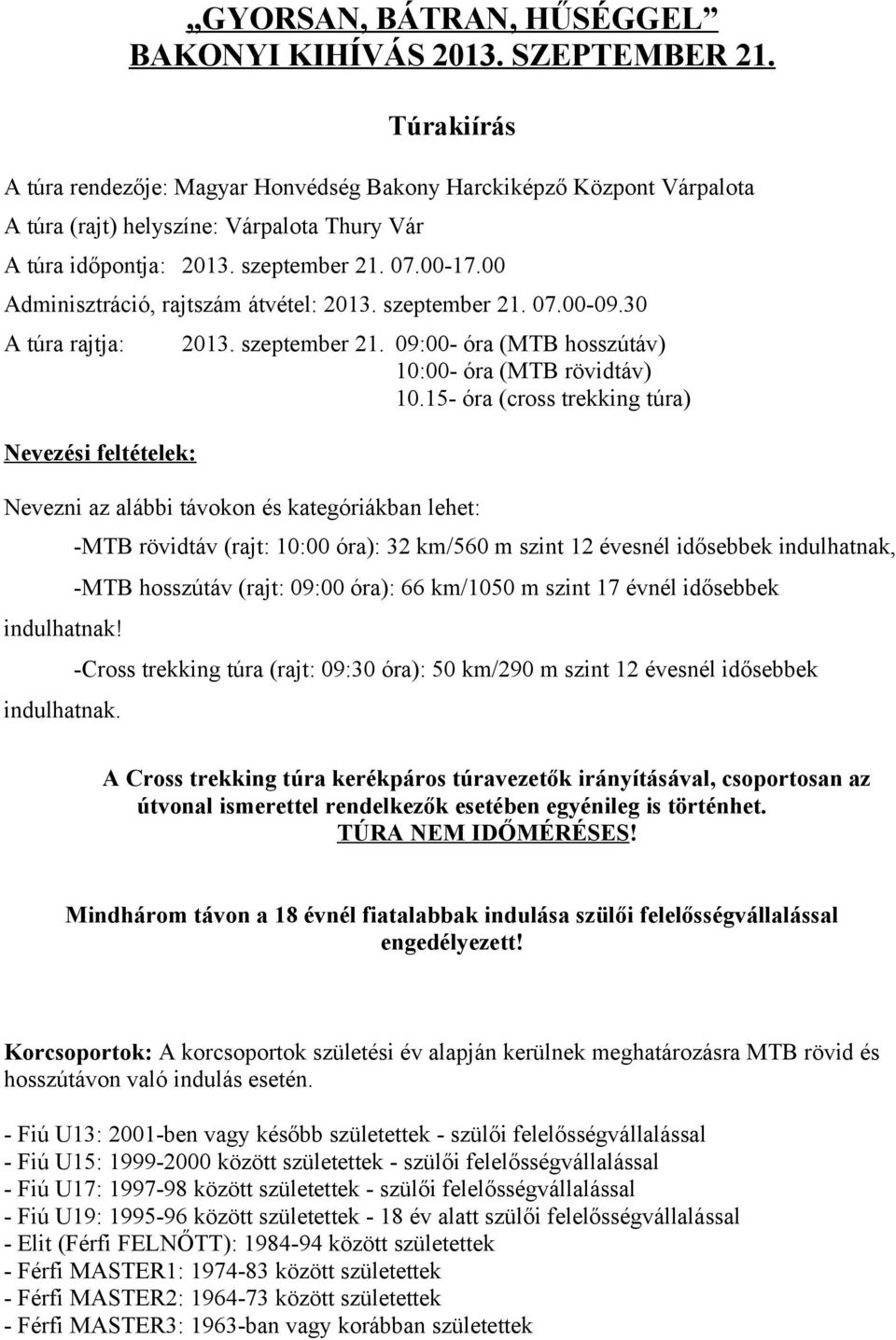 00 Adminisztráció, rajtszám átvétel: 2013. szeptember 21. 07.00-09.30 A túra rajtja: Nevezési feltételek: 2013. szeptember 21. 09:00- óra (MTB hosszútáv) 10:00- óra (MTB rövidtáv) 10.