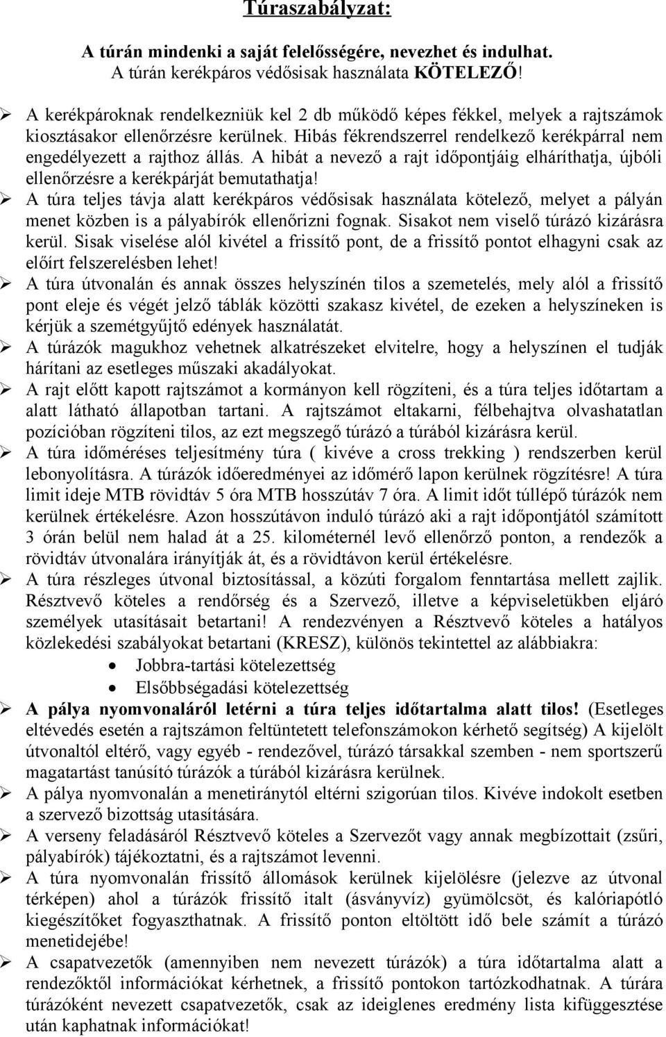 A hibát a nevező a rajt időpontjáig elháríthatja, újbóli ellenőrzésre a kerékpárját bemutathatja!