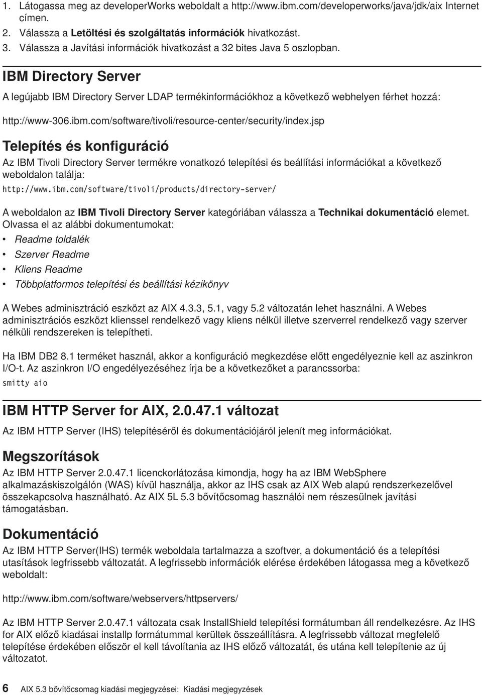 IBM Directory Server A legújabb IBM Directory Server LDAP termékinformációkhoz a következő webhelyen férhet hozzá: http://www-306.ibm.com/software/tivoli/resource-center/security/index.