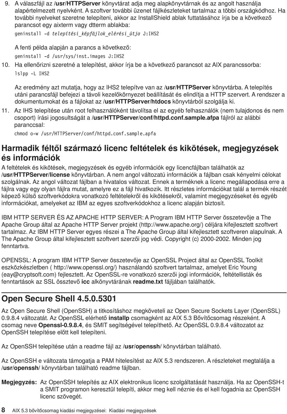 J:IHS2 A fenti példa alapján a parancs a következő: geninstall -d /usr/sys/inst.images J:IHS2 10.