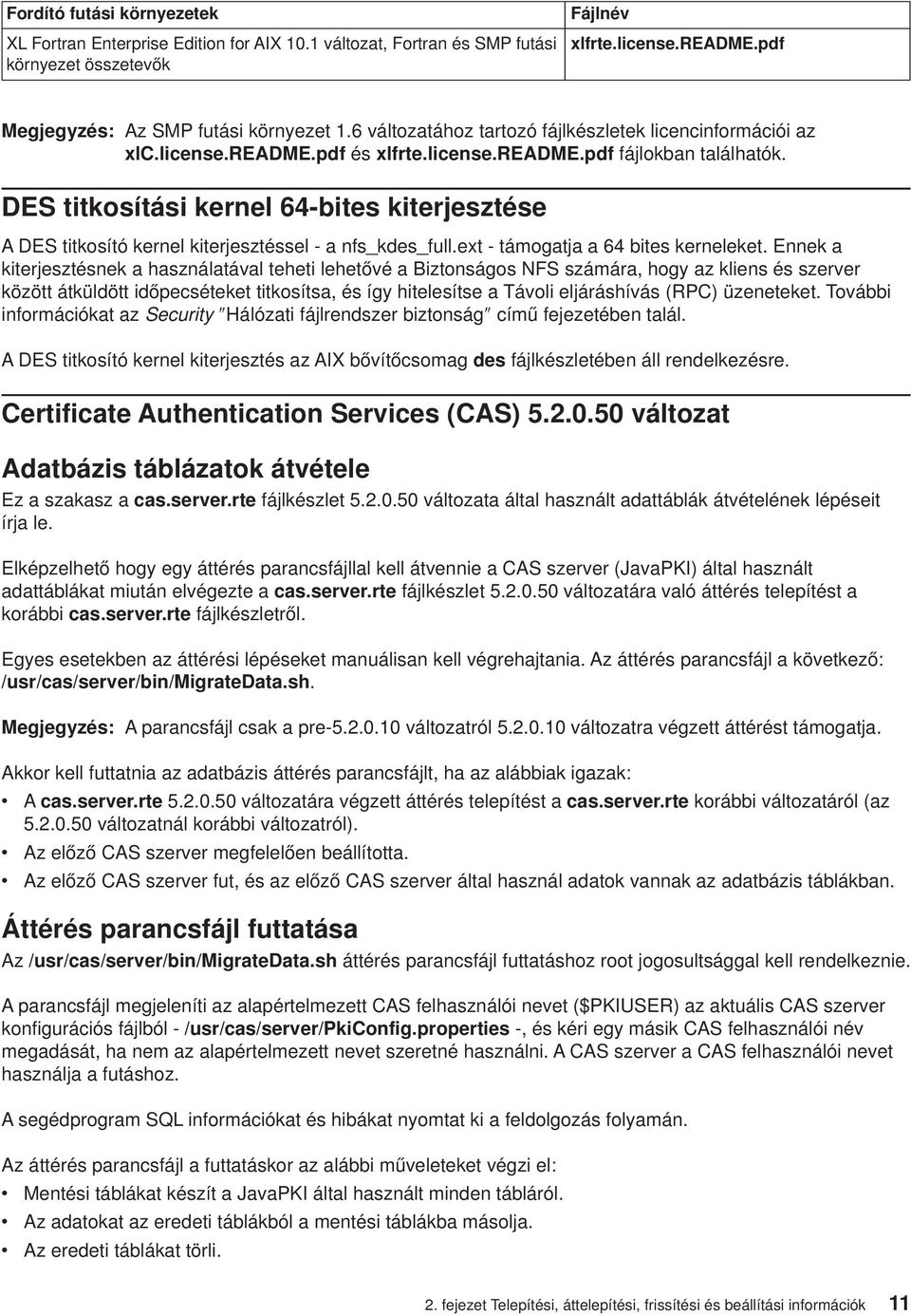 DES titkosítási kernel 64-bites kiterjesztése A DES titkosító kernel kiterjesztéssel - a nfs_kdes_full.ext - támogatja a 64 bites kerneleket.