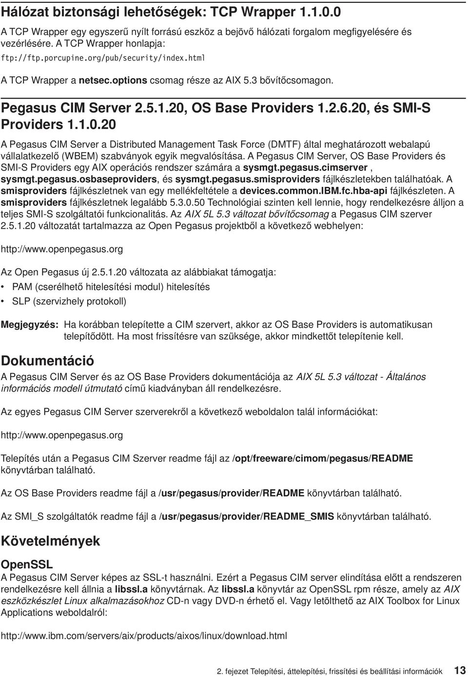 OS Base Providers 1.2.6.20, és SMI-S Providers 1.1.0.20 A Pegasus CIM Server a Distributed Management Task Force (DMTF) által meghatározott webalapú vállalatkezelő (WBEM) szabványok egyik megvalósítása.