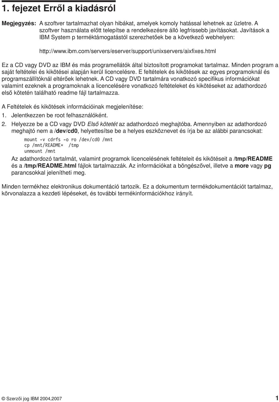 com/servers/eserver/support/unixservers/aixfixes.html Ez a CD vagy DVD az IBM és más programellátók által biztosított programokat tartalmaz.