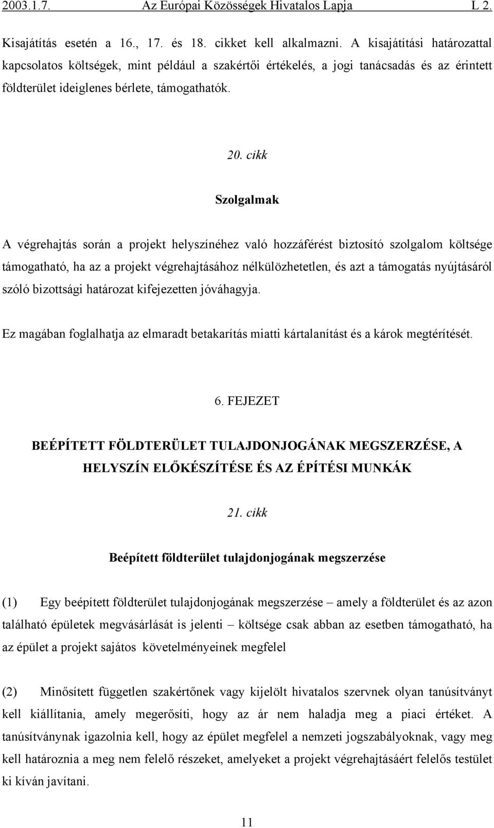 cikk Szolgalmak A végrehajtás során a projekt helyszínéhez való hozzáférést biztosító szolgalom költsége támogatható, ha az a projekt végrehajtásához nélkülözhetetlen, és azt a támogatás nyújtásáról