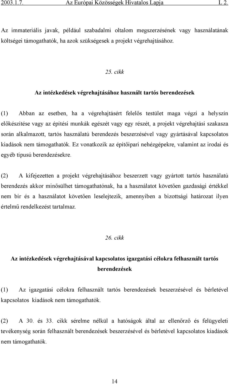 részét, a projekt végrehajtási szakasza során alkalmazott, tartós használatú berendezés beszerzésével vagy gyártásával kapcsolatos kiadások nem támogathatók.