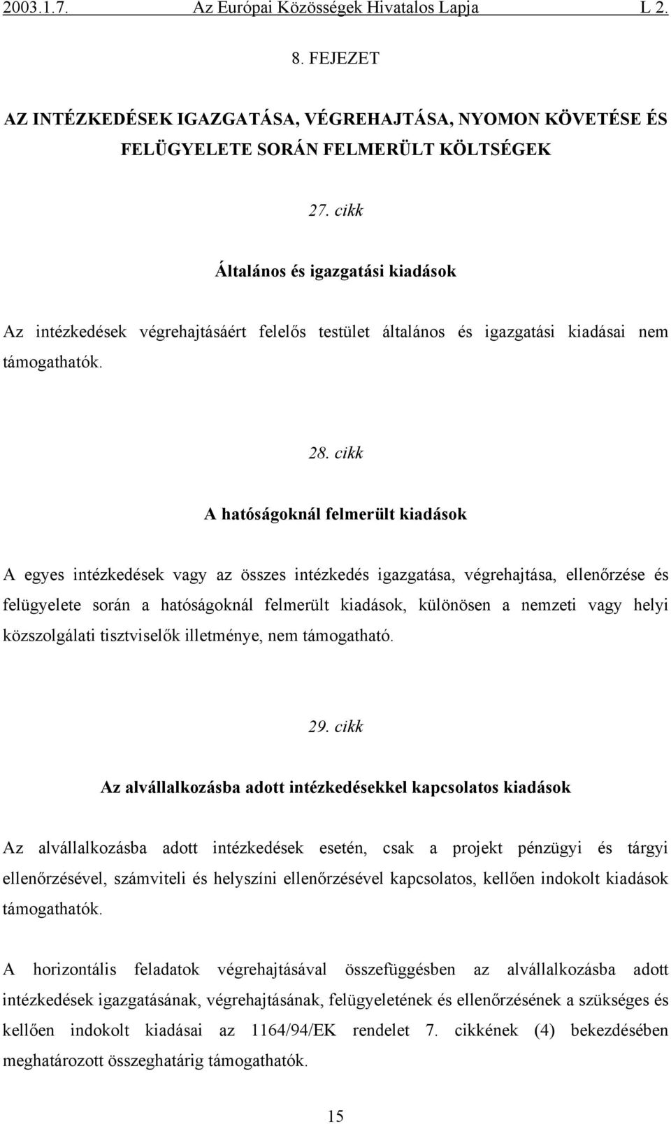 cikk A hatóságoknál felmerült kiadások A egyes intézkedések vagy az összes intézkedés igazgatása, végrehajtása, ellenőrzése és felügyelete során a hatóságoknál felmerült kiadások, különösen a nemzeti