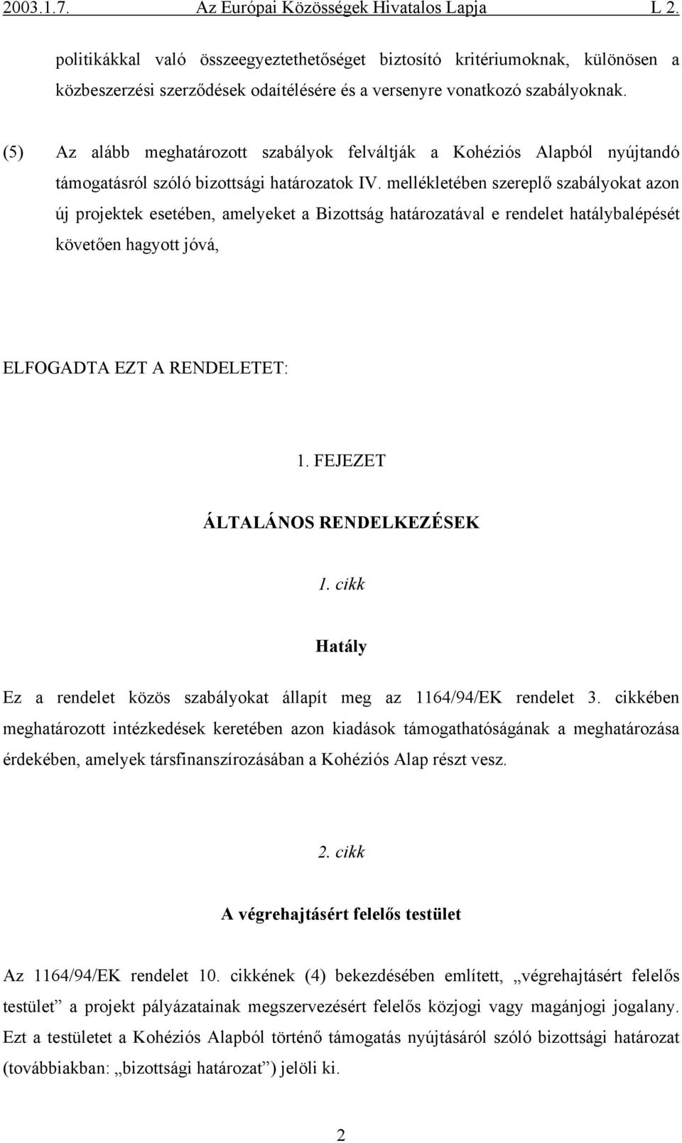 mellékletében szereplő szabályokat azon új projektek esetében, amelyeket a Bizottság határozatával e rendelet hatálybalépését követően hagyott jóvá, ELFOGADTA EZT A RENDELETET: 1.