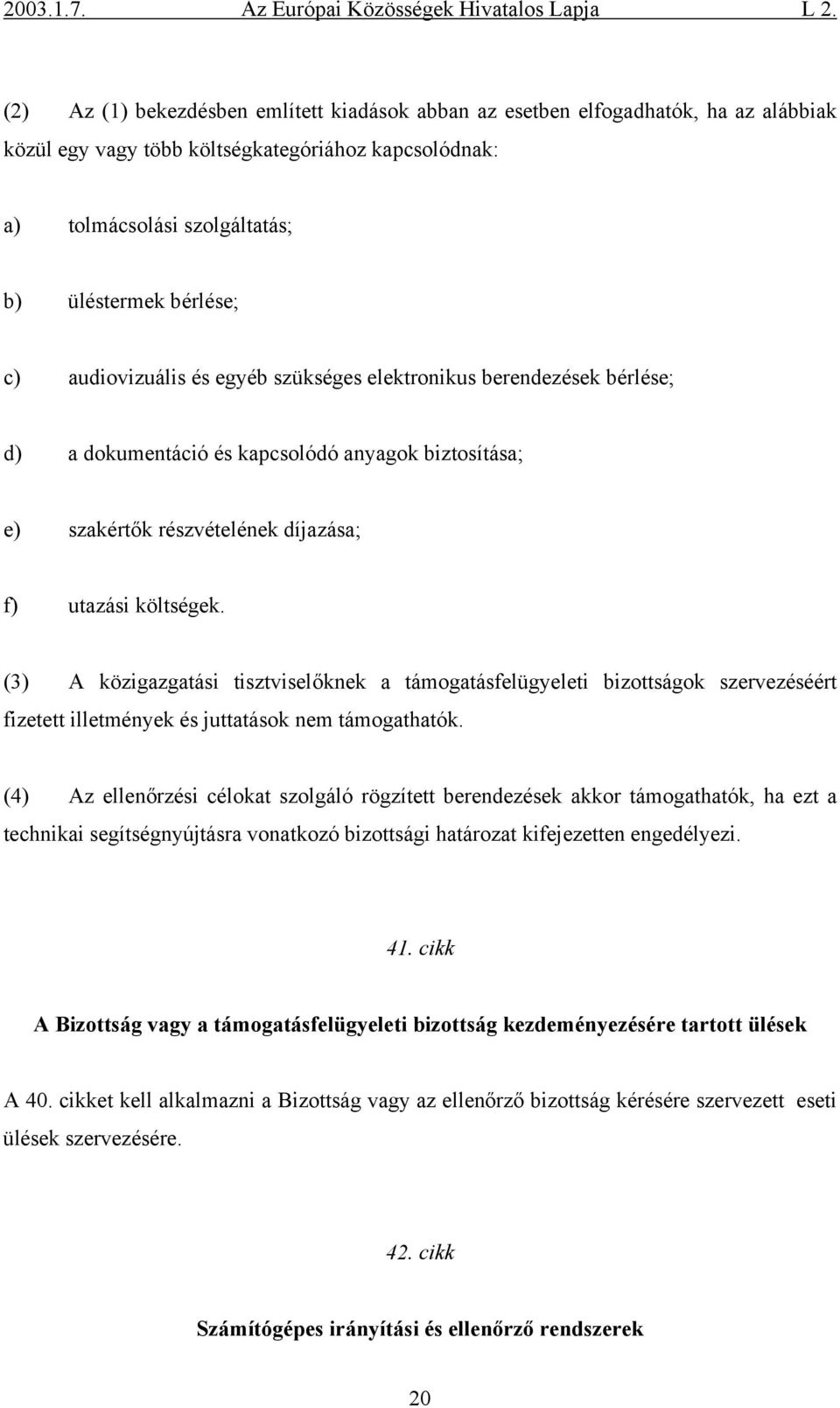 (3) A közigazgatási tisztviselőknek a támogatásfelügyeleti bizottságok szervezéséért fizetett illetmények és juttatások nem támogathatók.