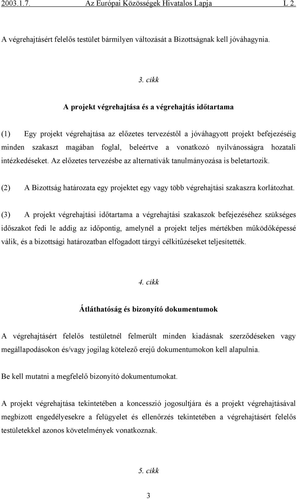 nyilvánosságra hozatali intézkedéseket. Az előzetes tervezésbe az alternatívák tanulmányozása is beletartozik.