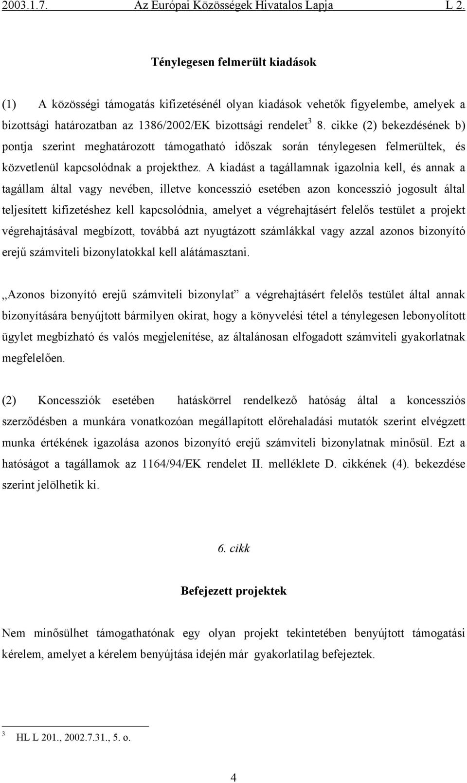 A kiadást a tagállamnak igazolnia kell, és annak a tagállam által vagy nevében, illetve koncesszió esetében azon koncesszió jogosult által teljesített kifizetéshez kell kapcsolódnia, amelyet a