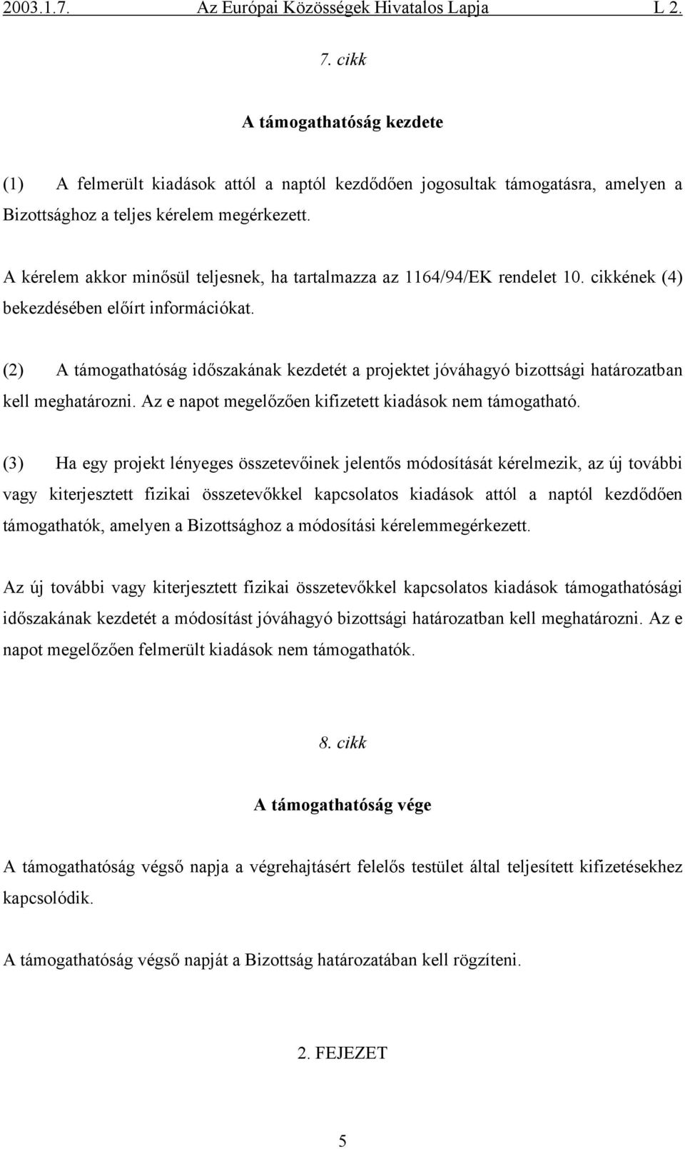 (2) A támogathatóság időszakának kezdetét a projektet jóváhagyó bizottsági határozatban kell meghatározni. Az e napot megelőzően kifizetett kiadások nem támogatható.