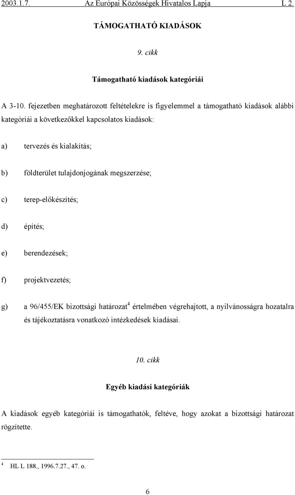 földterület tulajdonjogának megszerzése; c) terep-előkészítés; d) építés; e) berendezések; f) projektvezetés; g) a 96/455/EK bizottsági határozat 4 értelmében