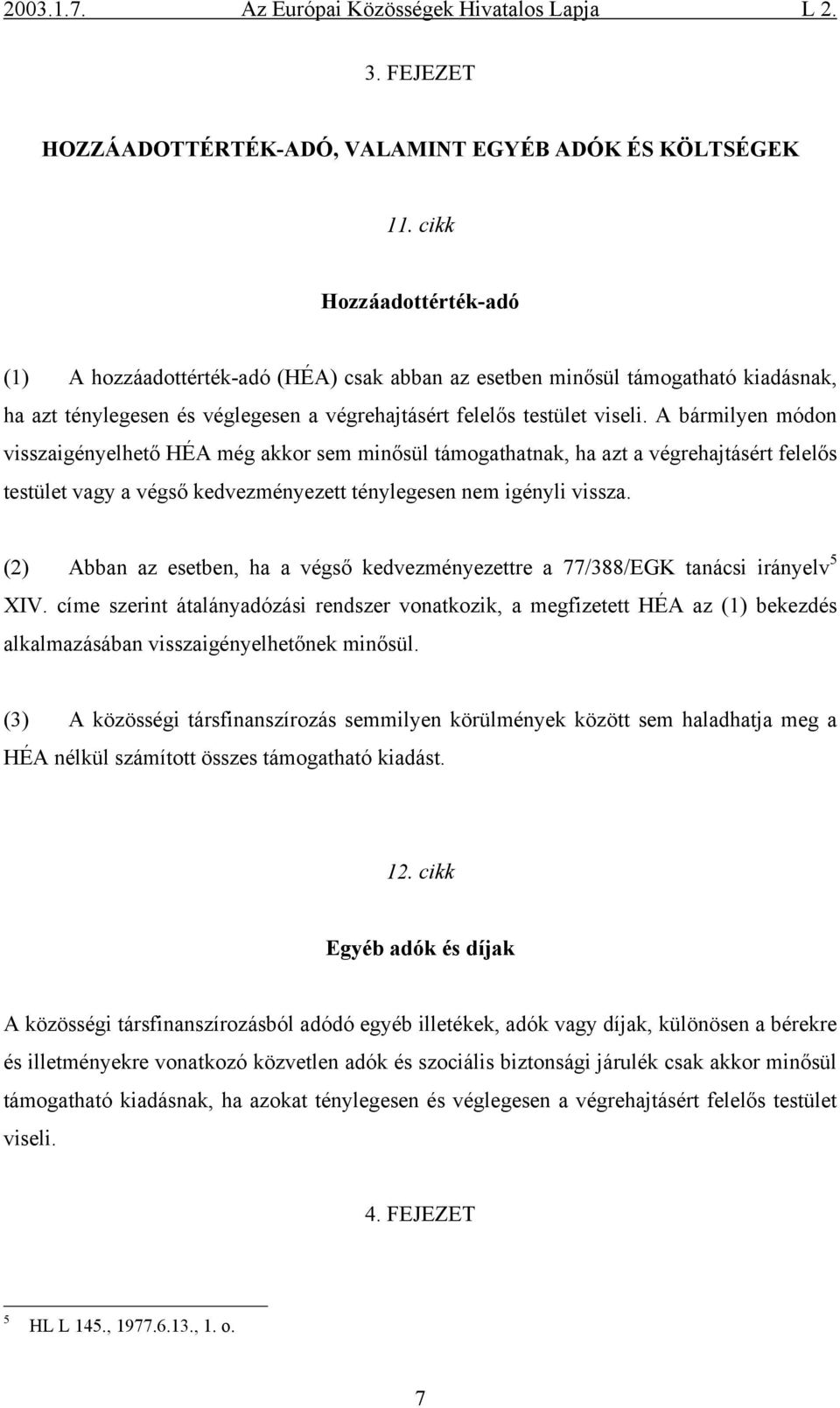 A bármilyen módon visszaigényelhető HÉA még akkor sem minősül támogathatnak, ha azt a végrehajtásért felelős testület vagy a végső kedvezményezett ténylegesen nem igényli vissza.