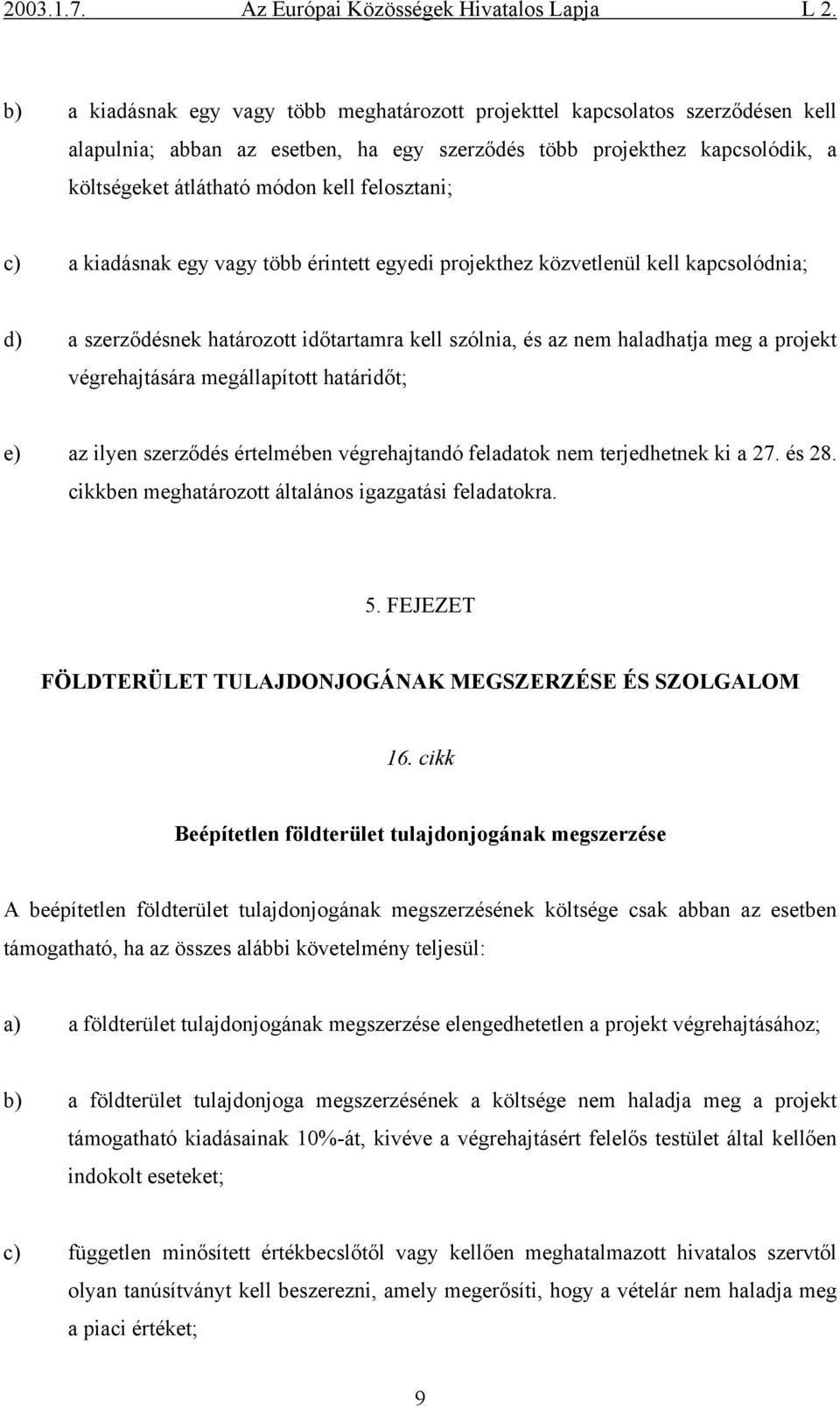 végrehajtására megállapított határidőt; e) az ilyen szerződés értelmében végrehajtandó feladatok nem terjedhetnek ki a 27. és 28. cikkben meghatározott általános igazgatási feladatokra. 5.