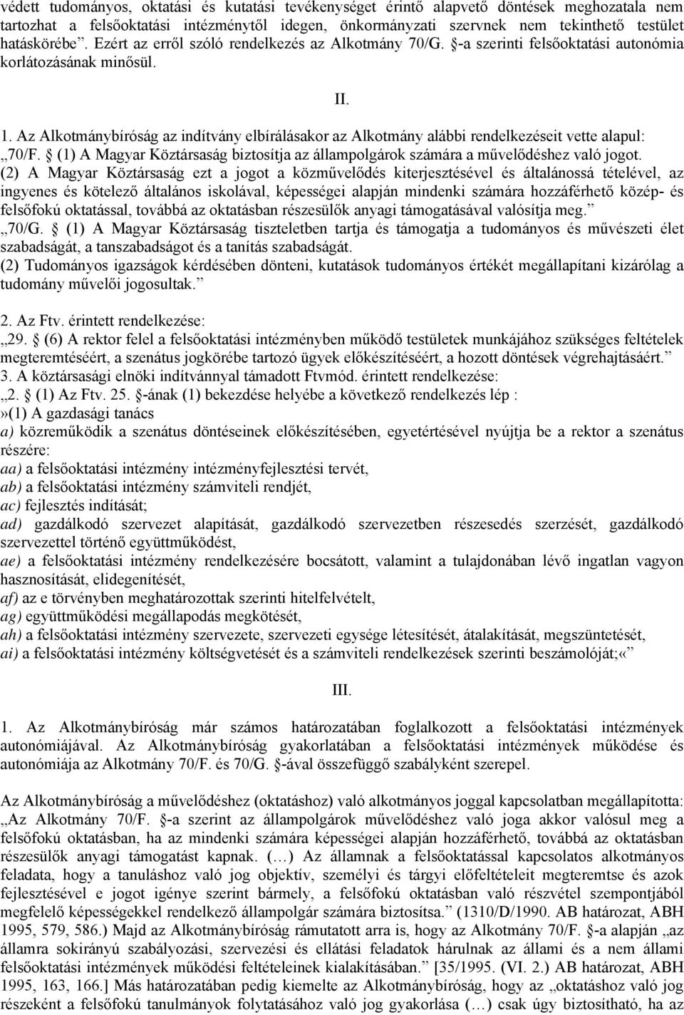 Az Alkotmánybíróság az indítvány elbírálásakor az Alkotmány alábbi rendelkezéseit vette alapul: 70/F. (1) A Magyar Köztársaság biztosítja az állampolgárok számára a művelődéshez való jogot.