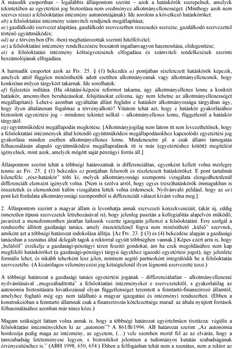 Ide sorolom a következő hatásköröket: ab) a felsőoktatási intézmény számviteli rendjének megállapítása; ac) gazdálkodó szervezet alapítása, gazdálkodó szervezetben részesedés szerzése, gazdálkodó