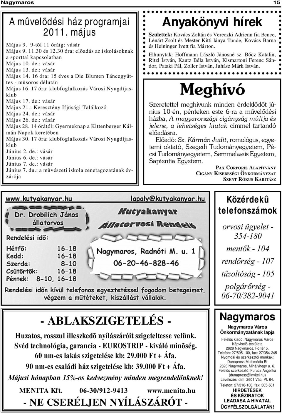 de.: vásár Május 28. 14 órától: Gyermeknap a Kittenberger Kálmán Napok keretében Május 30. 17 óra: klubfoglalkozás Városi Nyugdíjasklub Június 2. de.: vásár Június 6. de.: vásár Június 7. de.: vásár Június 7. du.