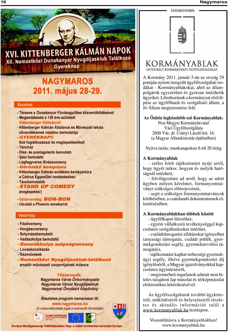 Az Önhöz legközelebb esõ Kormányablak: Pest Megyei Kormányhivatal Váci Ügyfélszolgálata 2600 Vác, dr. Csányi László krt. 16.