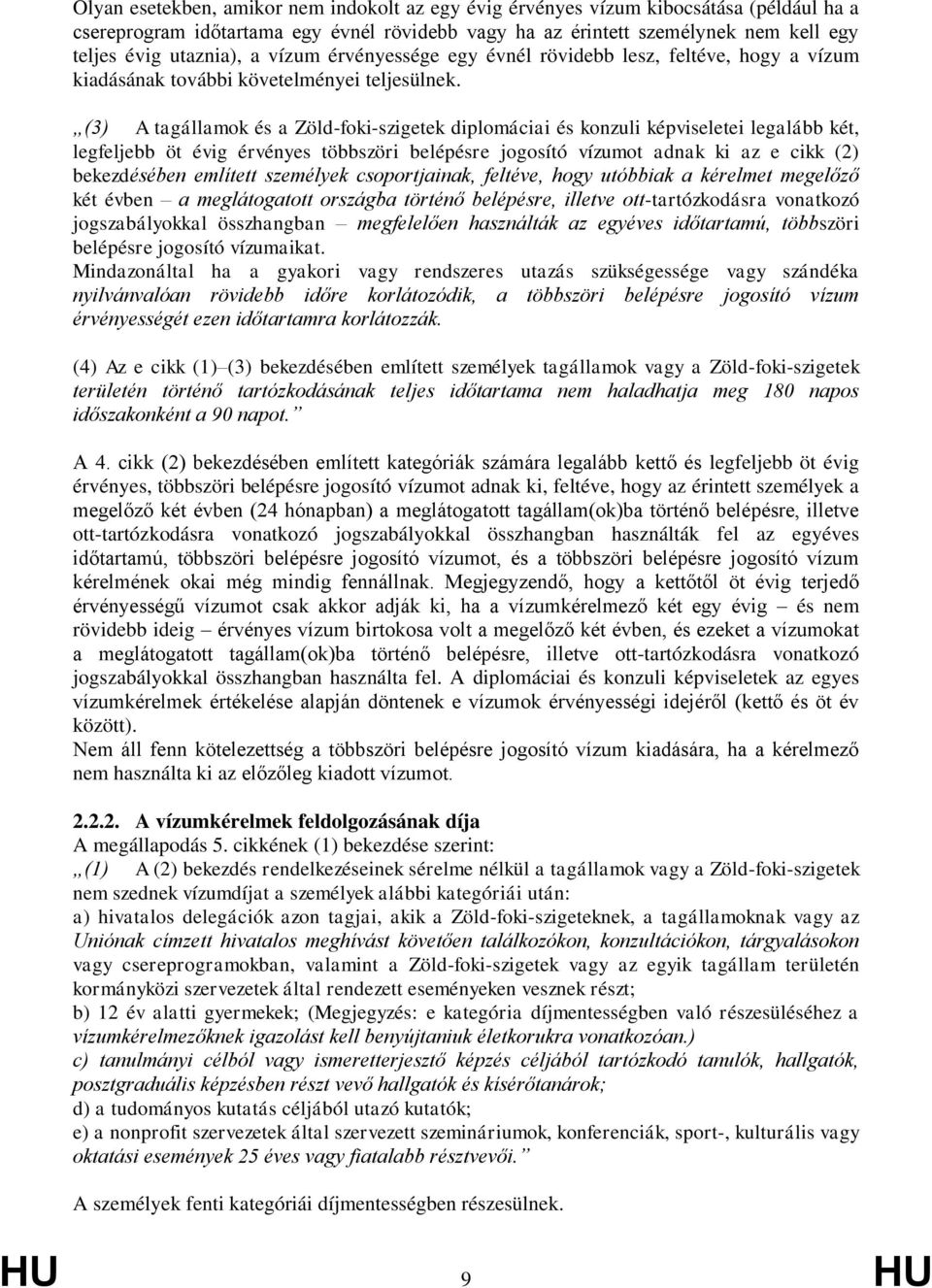 (3) A tagállamok és a Zöld-foki-szigetek diplomáciai és konzuli képviseletei legalább két, legfeljebb öt évig érvényes többszöri belépésre jogosító vízumot adnak ki az e cikk (2) bekezdésében