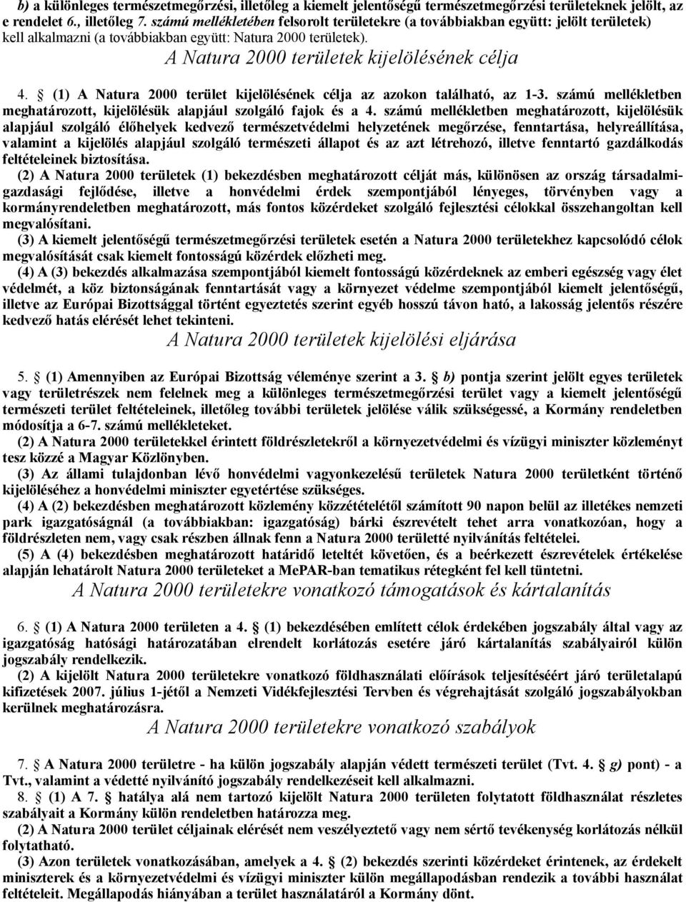 (1) A Natura 2000 terület kijelölésének célja az azokon található, az 1-3. számú mellékletben meghatározott, kijelölésük alapjául szolgáló fajok és a 4.