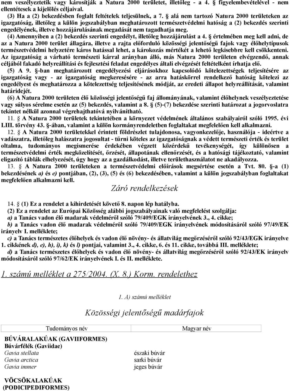 nem tagadhatja meg. (4) Amennyiben a (2) bekezdés szerinti engedélyt, illetőleg hozzájárulást a 4.