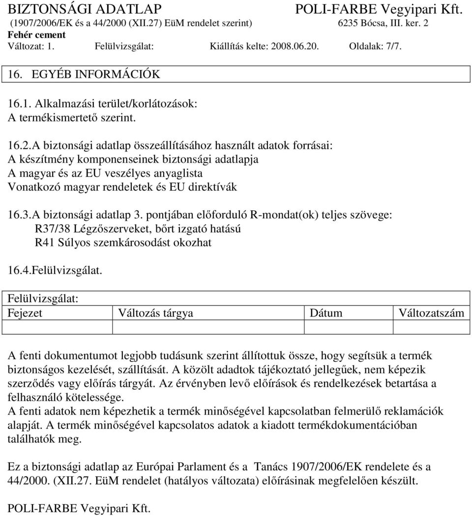 . Oldalak: 7/7. 16. EGYÉB INFORMÁCIÓK 16.1. Alkalmazási terület/korlátozások: A termékismertető szerint. 16.2.