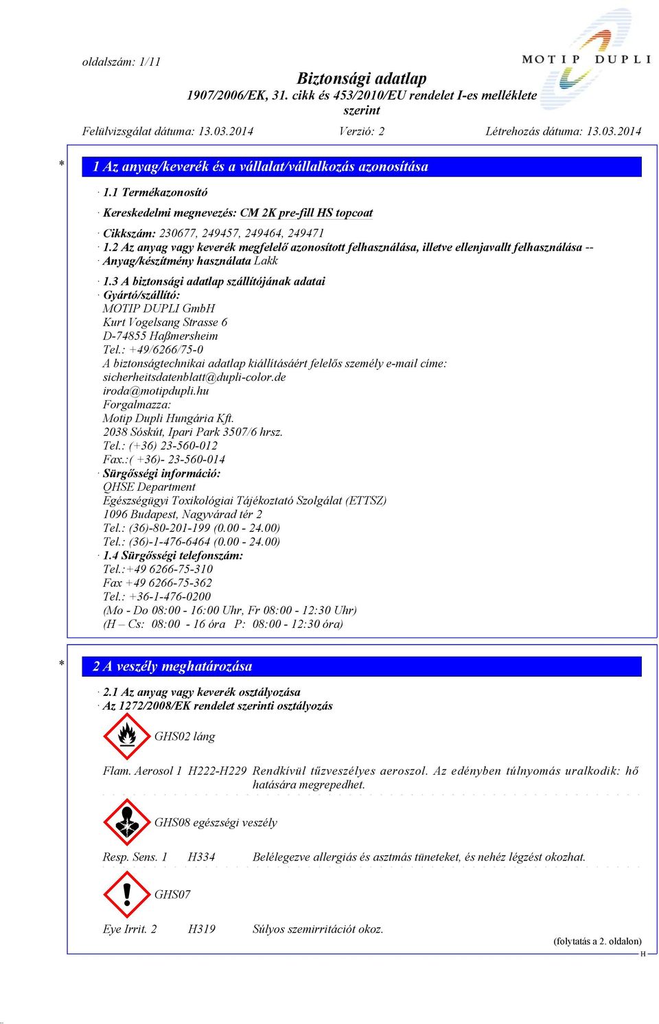 3 A biztonsági adatlap szállítójának adatai Gyártó/szállító: MOTIP DUPLI Gmb Kurt Vogelsang Strasse 6 D-74855 aßmersheim Tel.