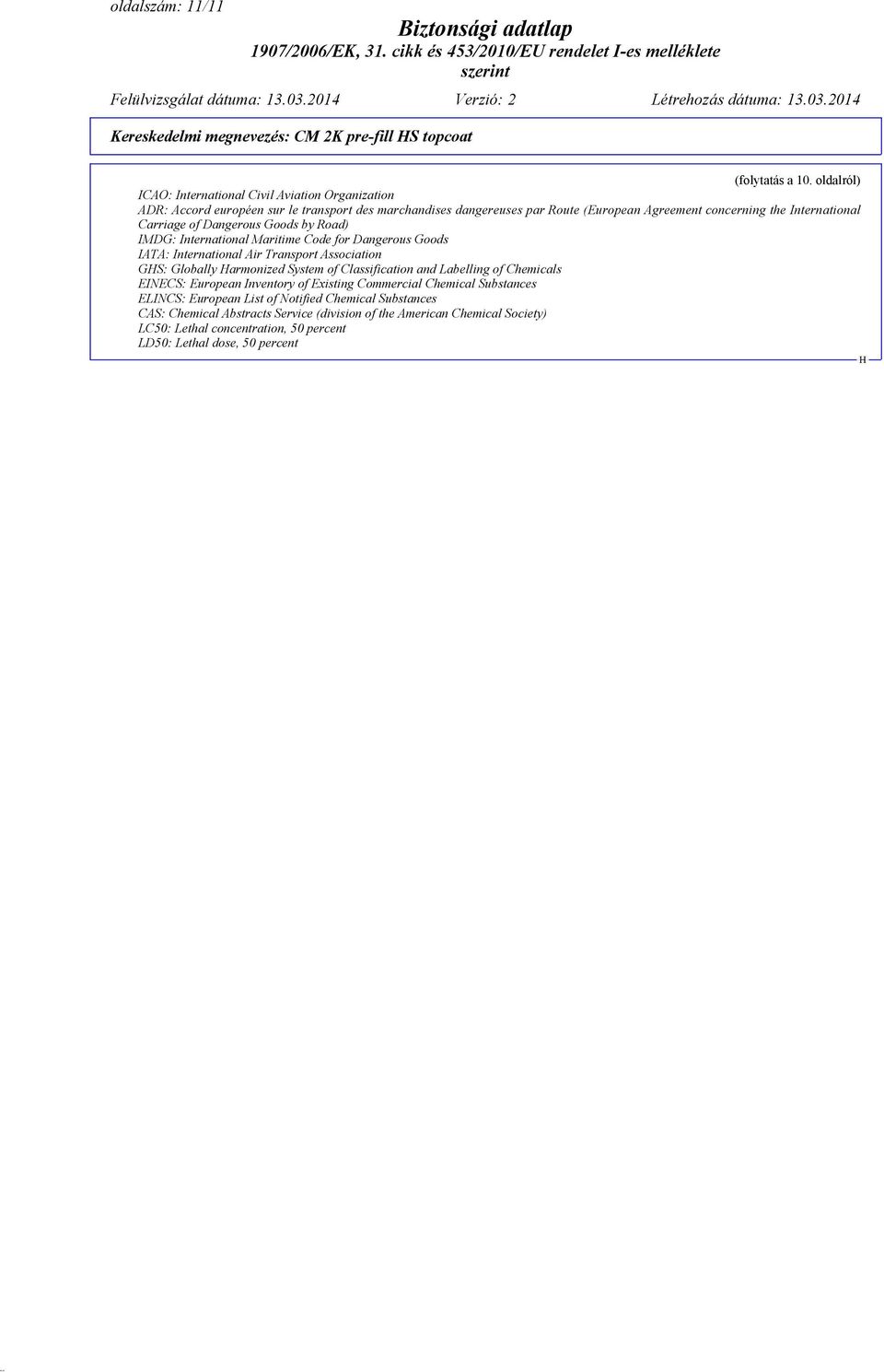 Carriage of Dangerous Goods by Road) IMDG: International Maritime Code for Dangerous Goods IATA: International Air Transport Association GS: Globally armonized System of Classification