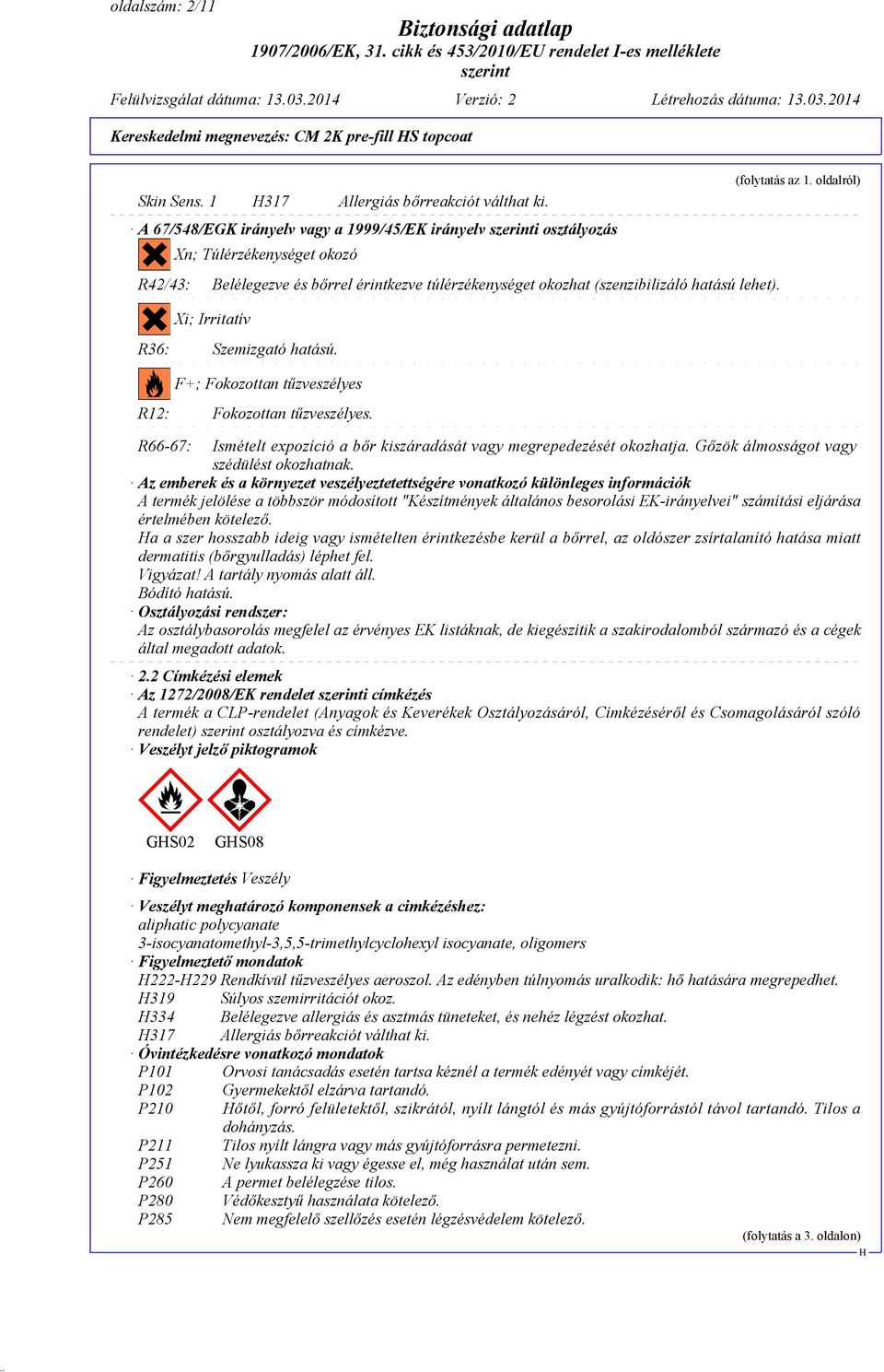 @c F+; Fokozottan tűzveszélyes R12: Fokozottan tűzveszélyes. (folytatás az 1. oldalról) R66-67: Ismételt expozíció a bőr kiszáradását vagy megrepedezését okozhatja.