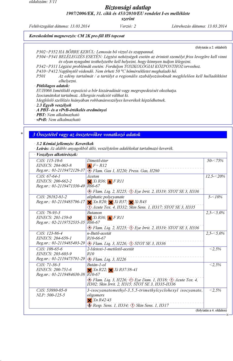 P342+P311 Légzési problémák esetén: Forduljon TOXIKOLÓGIAI KÖZPONTOZ/orvoshoz. P410+P412 Napfénytől védendő. Nem érheti 50 C hőmérsékletet meghaladó hő.