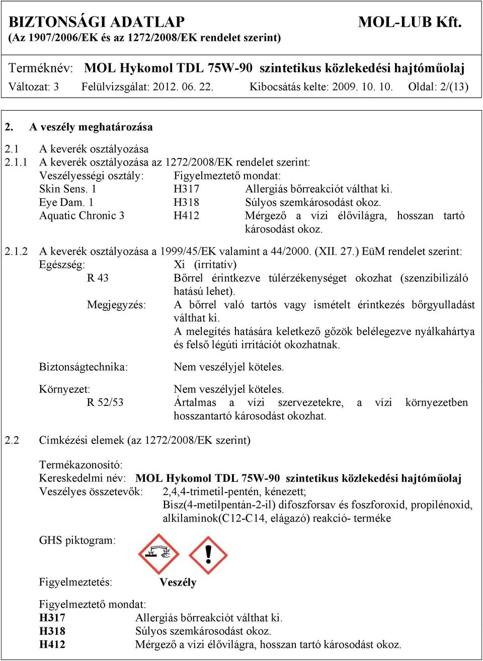 (XII. 27.) EüM rendelet szerint: Egészség: Xi (irritatív) R 43 Bőrrel érintkezve túlérzékenységet okozhat (szenzibilizáló hatású lehet).