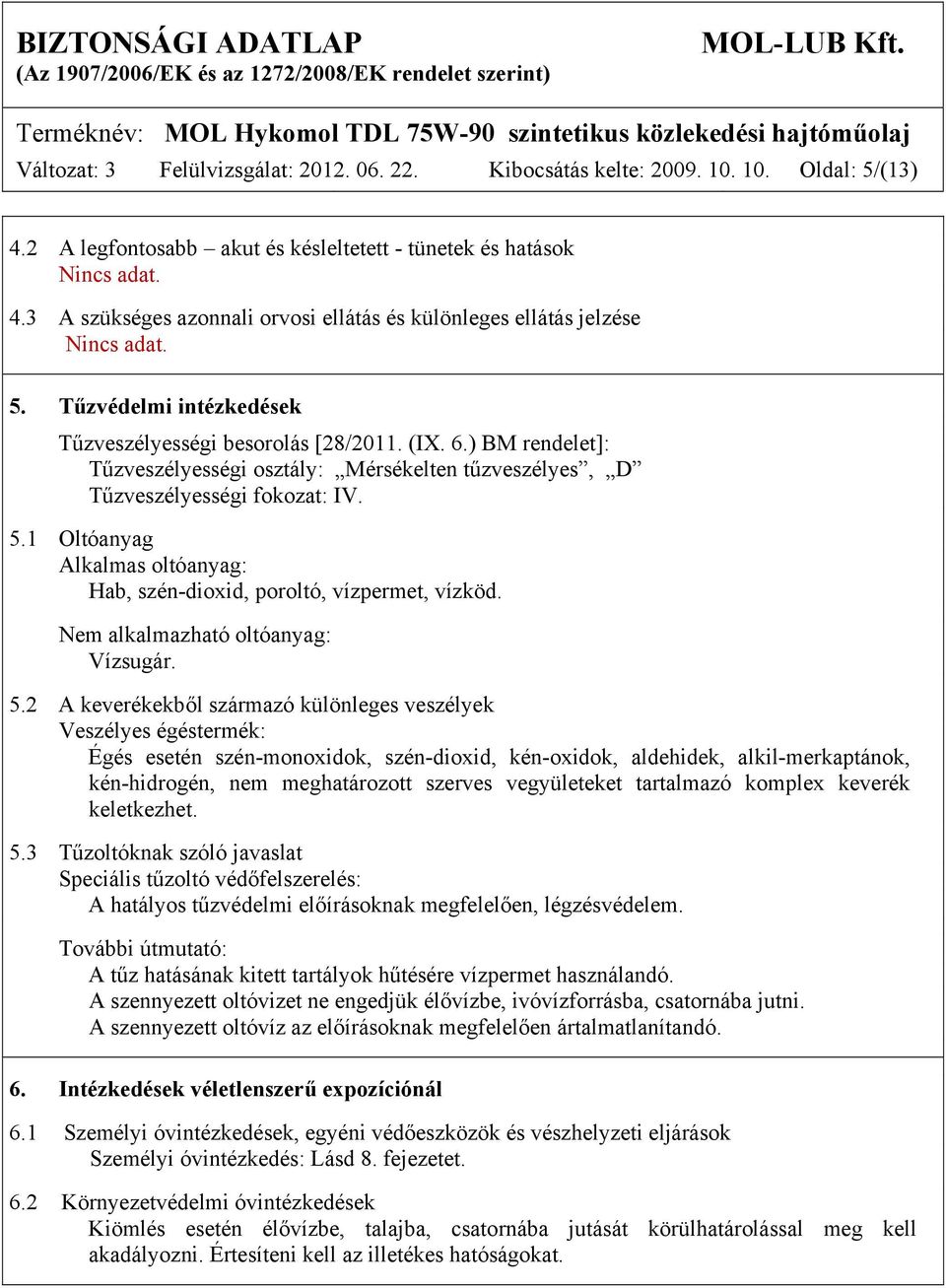 1 Oltóanyag Alkalmas oltóanyag: Hab, szén-dioxid, poroltó, vízpermet, vízköd. Nem alkalmazható oltóanyag: Vízsugár. 5.