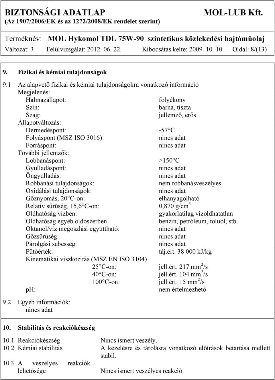 ISO 3016): Forráspont: További jellemzők: Lobbanáspont: >150 C Gyulladáspont: Öngyulladás: Robbanási tulajdonságok: nem robbanásveszélyes Oxidálási tulajdonságok: Gőznyomás, 20 C-on: elhanyagolható