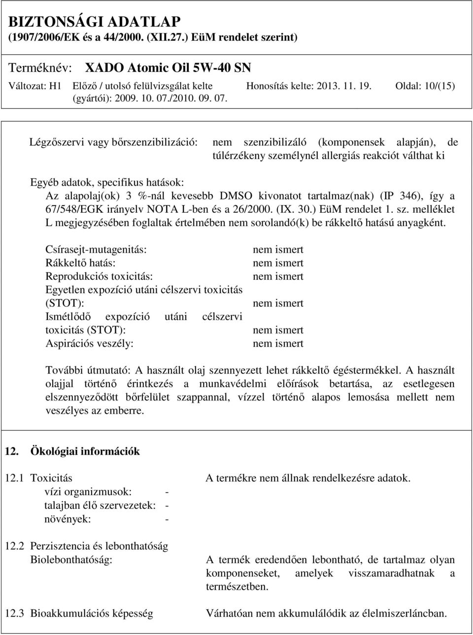 3 %-nál kevesebb DMSO kivonatot tartalmaz(nak) (IP 346), így a 67/548/EGK irányelv NOTA L-ben és a 26/2000. (IX. 30.) EüM rendelet 1. sz.