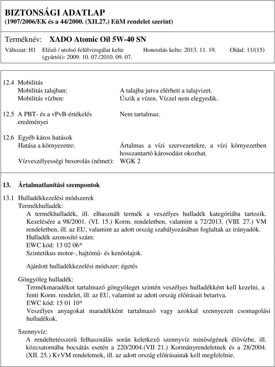 6 Egyéb káros hatások Hatása a környezetre: Vízveszélyességi besorolás (német): WGK 2 Ártalmas a vízi szervezetekre, a vízi környezetben hosszantartó károsodást okozhat. 13.