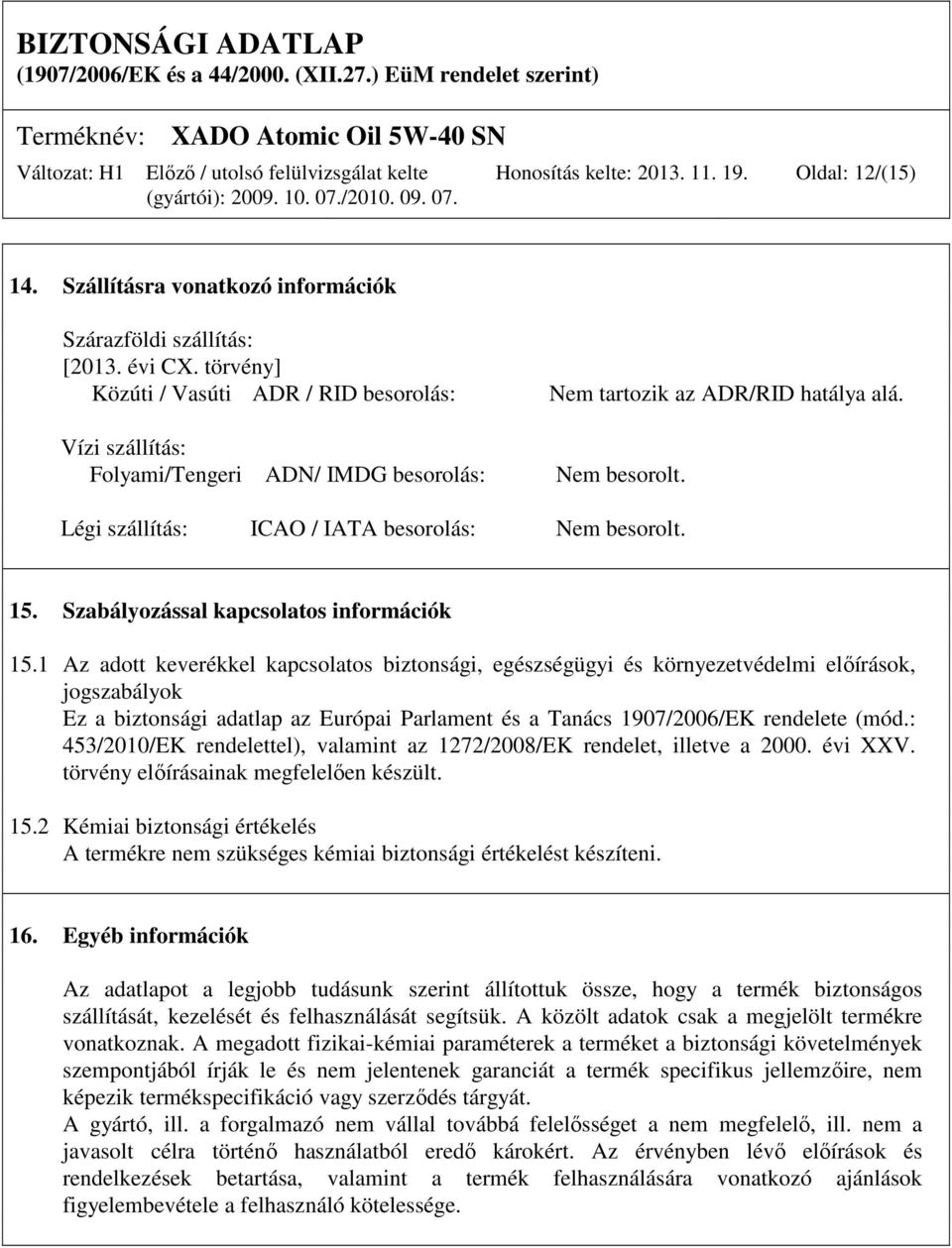 Légi szállítás: ICAO / IATA besorolás: Nem besorolt. 15. Szabályozással kapcsolatos információk 15.