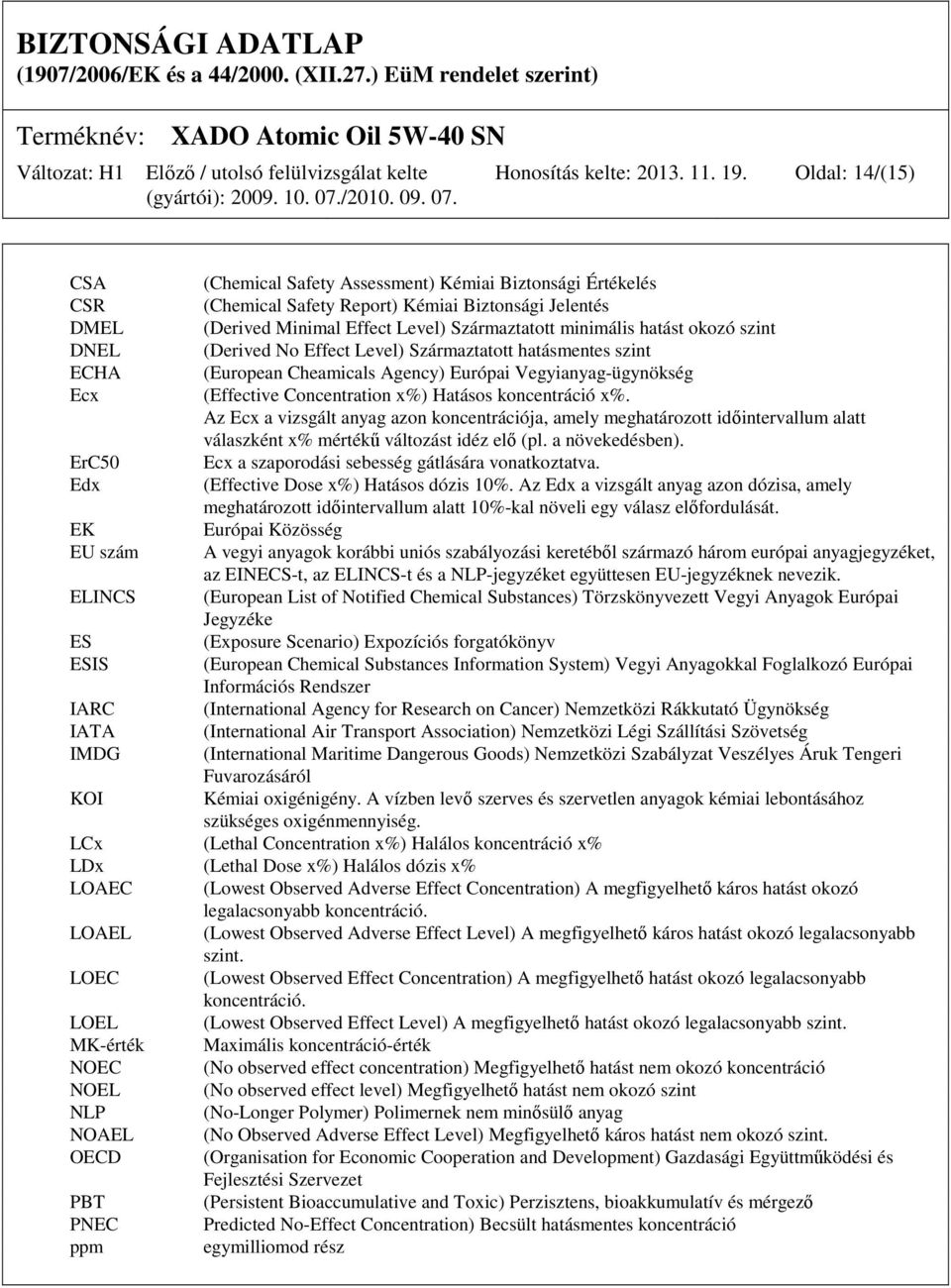 okozó szint DNEL (Derived No Effect Level) Származtatott hatásmentes szint ECHA (European Cheamicals Agency) Európai Vegyianyag-ügynökség Ecx (Effective Concentration x%) Hatásos koncentráció x%.