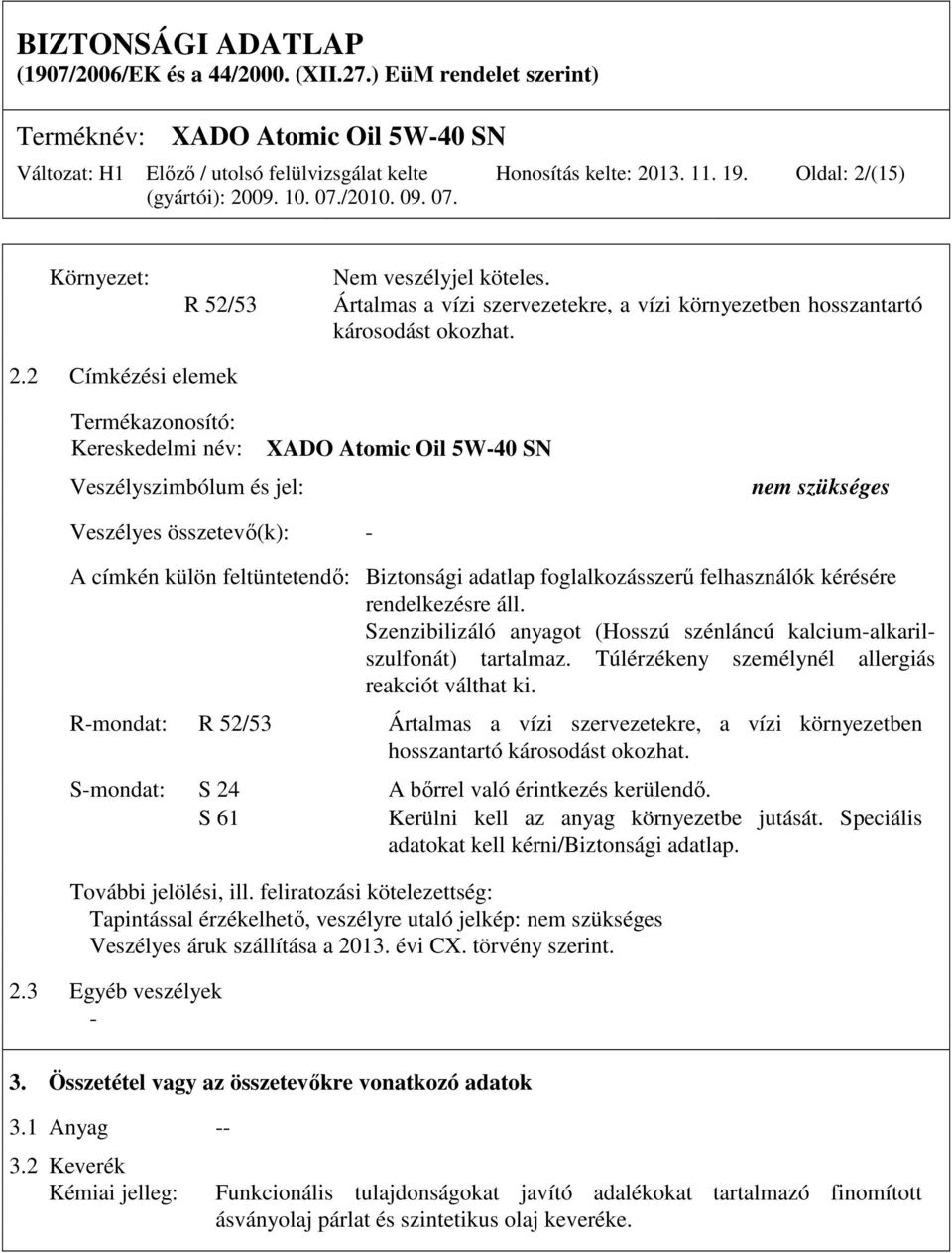 (15) Környezet: R 52/53 Nem veszélyjel köteles. Ártalmas a vízi szervezetekre, a vízi környezetben hosszantartó károsodást okozhat. 2.