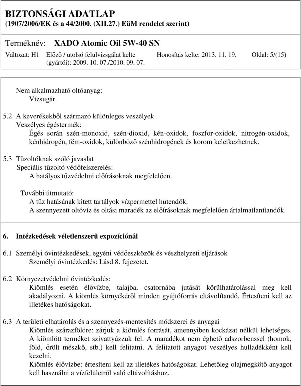 2 A keverékekből származó különleges veszélyek Veszélyes égéstermék: Égés során szén-monoxid, szén-dioxid, kén-oxidok, foszfor-oxidok, nitrogén-oxidok, kénhidrogén, fém-oxidok, különböző