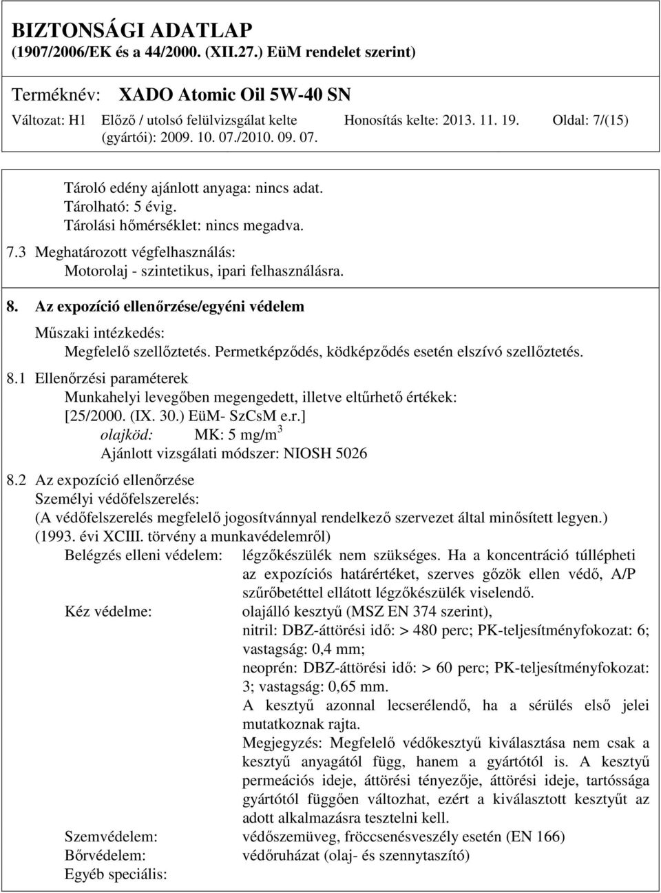 1 Ellenőrzési paraméterek Munkahelyi levegőben megengedett, illetve eltűrhető értékek: [25/2000. (IX. 30.) EüM- SzCsM e.r.] olajköd: MK: 5 mg/m 3 Ajánlott vizsgálati módszer: NIOSH 5026 8.