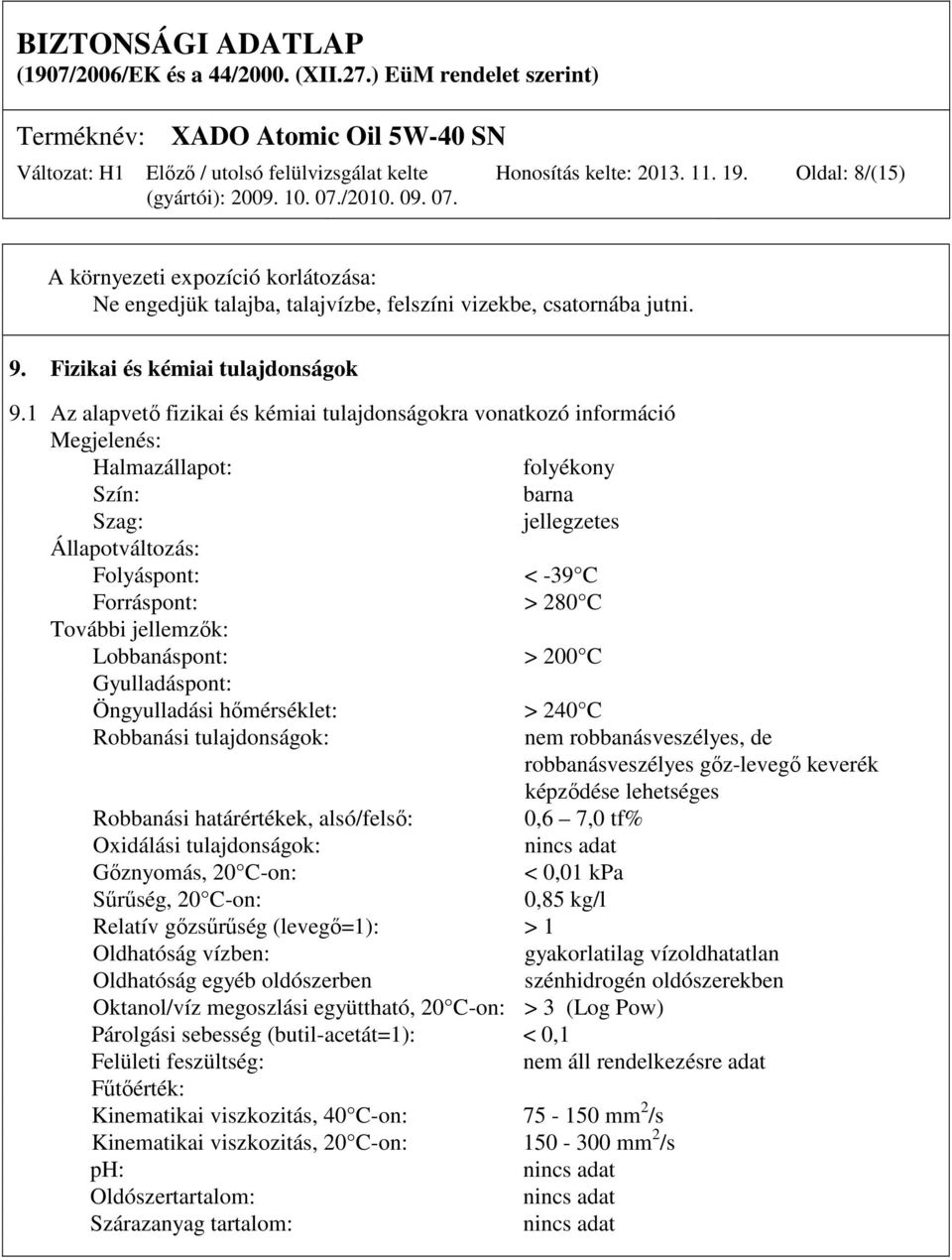 További jellemzők: Lobbanáspont: > 200 C Gyulladáspont: Öngyulladási hőmérséklet: > 240 C Robbanási tulajdonságok: nem robbanásveszélyes, de robbanásveszélyes gőz-levegő keverék képződése lehetséges