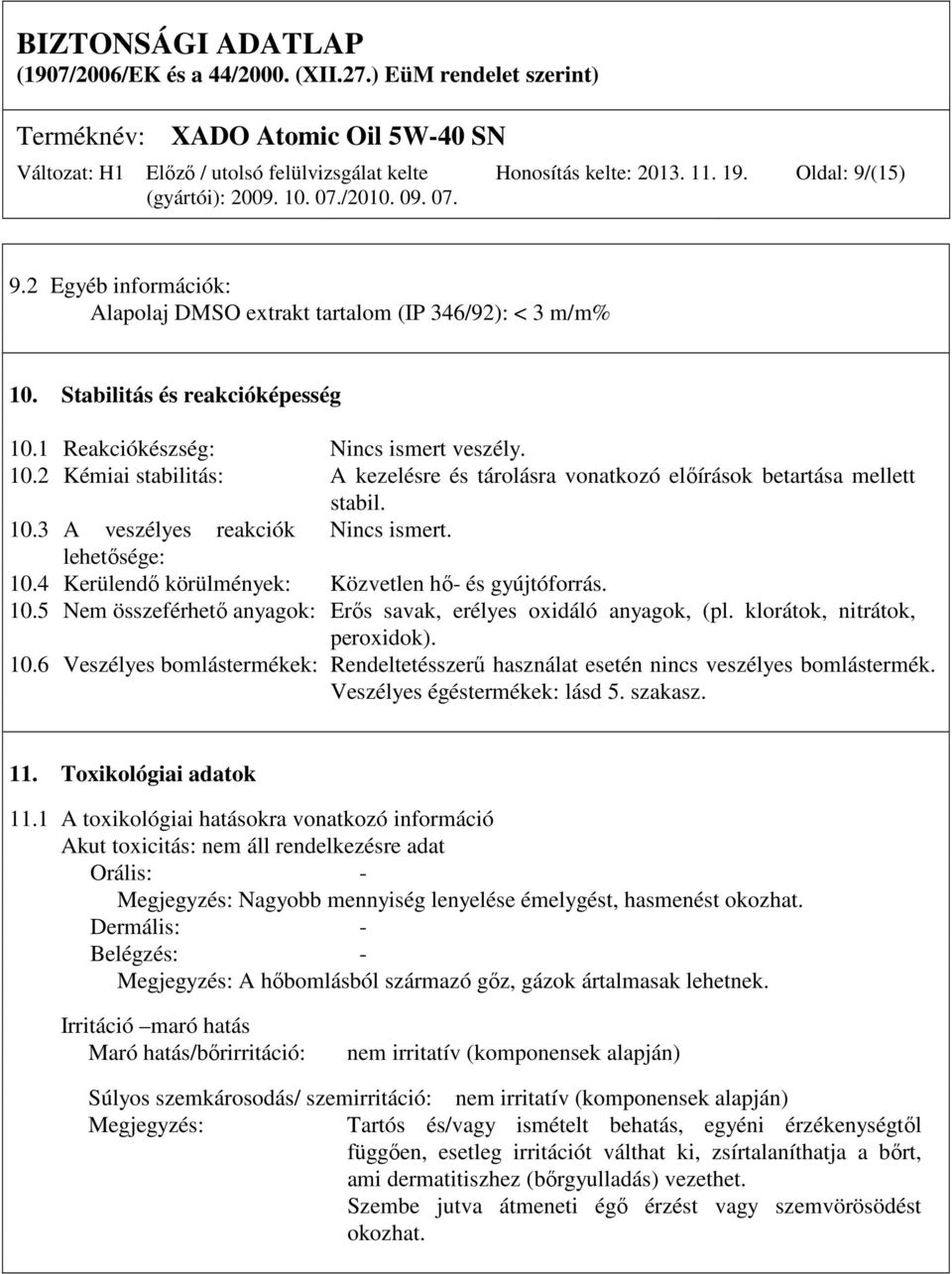 4 Kerülendő körülmények: Közvetlen hő- és gyújtóforrás. 10.5 Nem összeférhető anyagok: Erős savak, erélyes oxidáló anyagok, (pl. klorátok, nitrátok, peroxidok). 10.6 Veszélyes bomlástermékek: Rendeltetésszerű használat esetén nincs veszélyes bomlástermék.