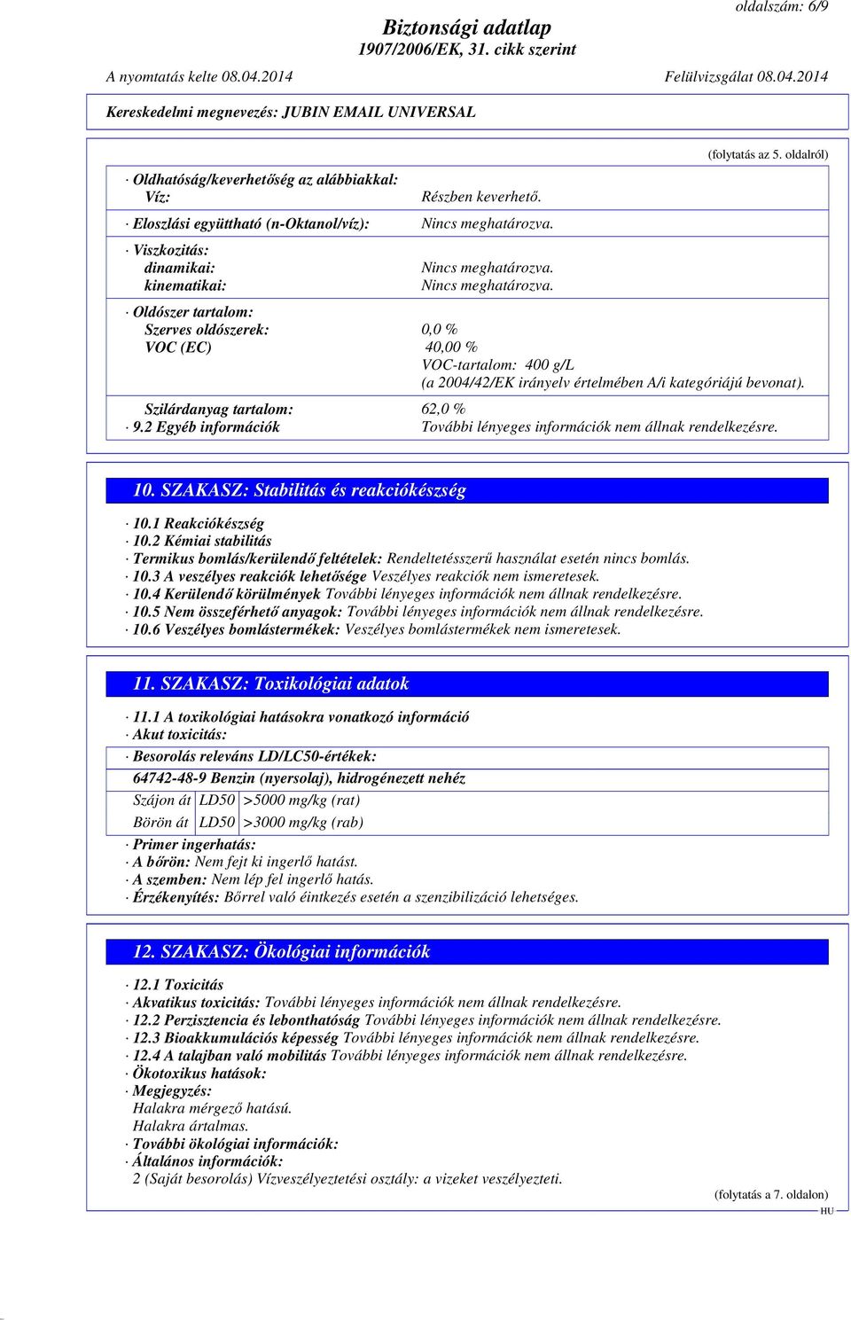 Szilárdanyag tartalom: 62,0 % 9.2 Egyéb információk További lényeges információk nem állnak rendelkezésre. 10. SZAKASZ: Stabilitás és reakciókészség 10.1 Reakciókészség 10.