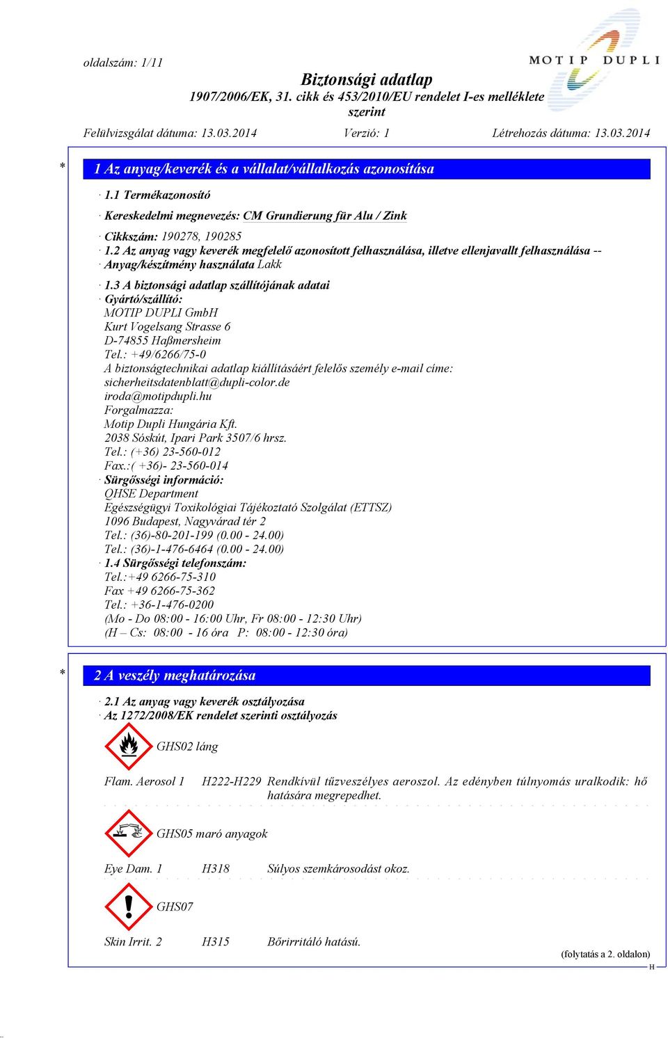 3 A biztonsági adatlap szállítójának adatai Gyártó/szállító: MOTIP DUPLI Gmb Kurt Vogelsang Strasse 6 D-74855 aßmersheim Tel.