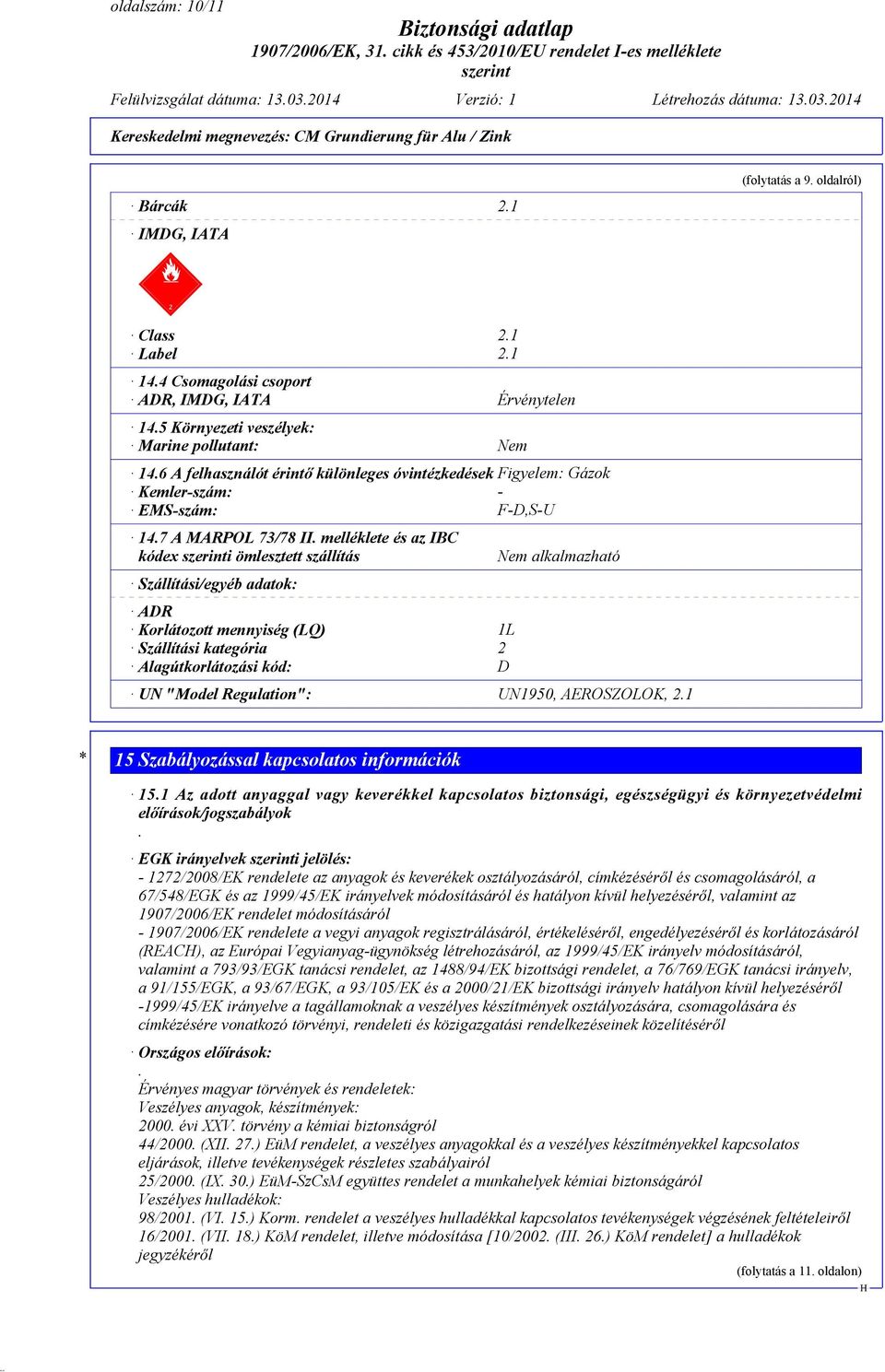 melléklete és az IBC kódex i ömlesztett szállítás Szállítási/egyéb adatok: ADR Korlátozott mennyiség (LQ) 1L Szállítási kategória 2 Alagútkorlátozási kód: D Nem alkalmazható UN "Model Regulation":