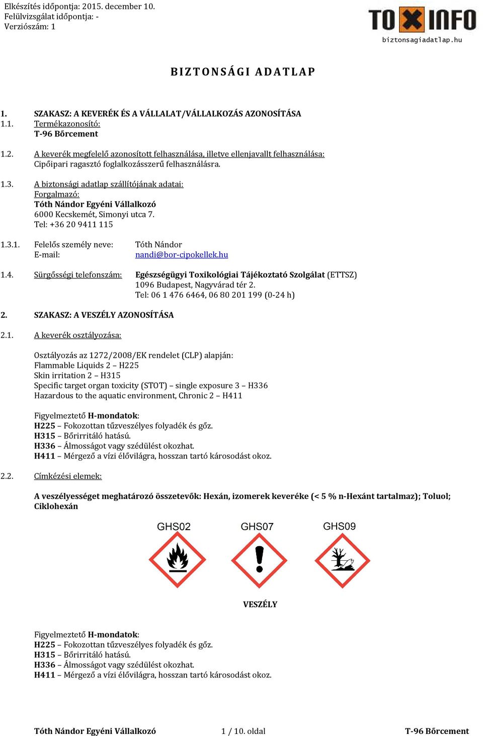 A biztonsági adatlap szállítójának adatai: Forgalmazó: 6000 Kecskemét, Simonyi utca 7. Tel: +36 20 941