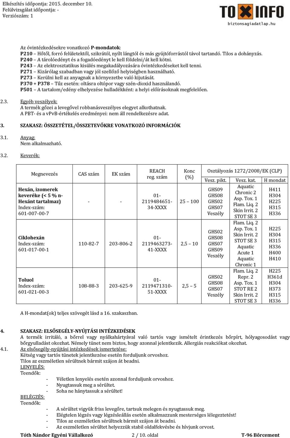 P271 Kizárólag szabadban vagy jól szellőző helyiségben használható. P273 Kerülni kell az anyagnak a környezetbe való kijutását. P370 + P378 Tűz esetén: oltásra oltópor vagy szén-dioxid használandó.