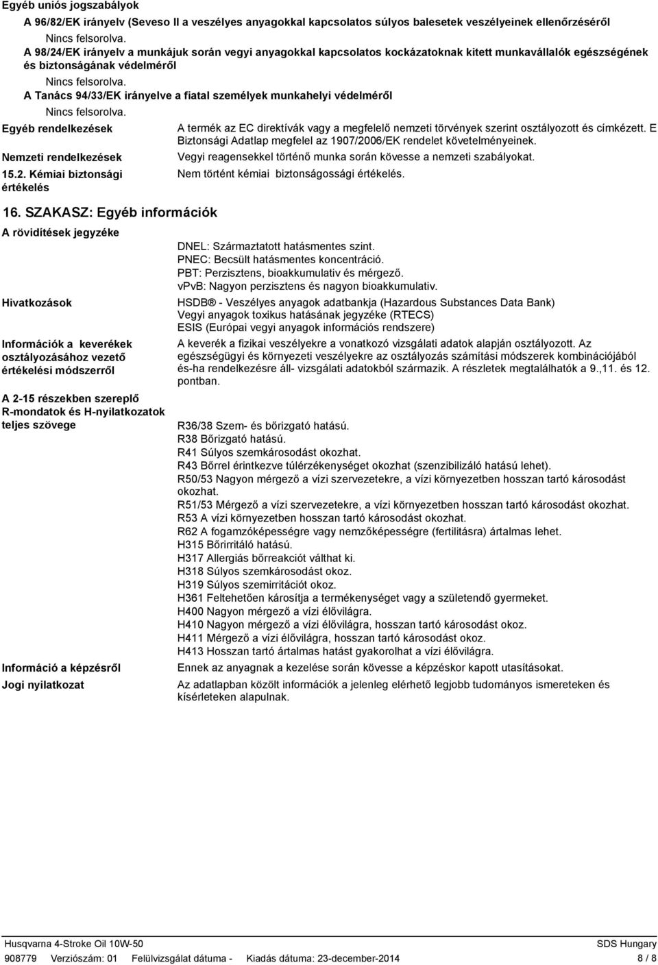 direktívák vagy a megfelelő nemzeti törvények szerint osztályozott és címkézett. E Biztonsági Adatlap megfelel az 1907/2006/EK rendelet követelményeinek.