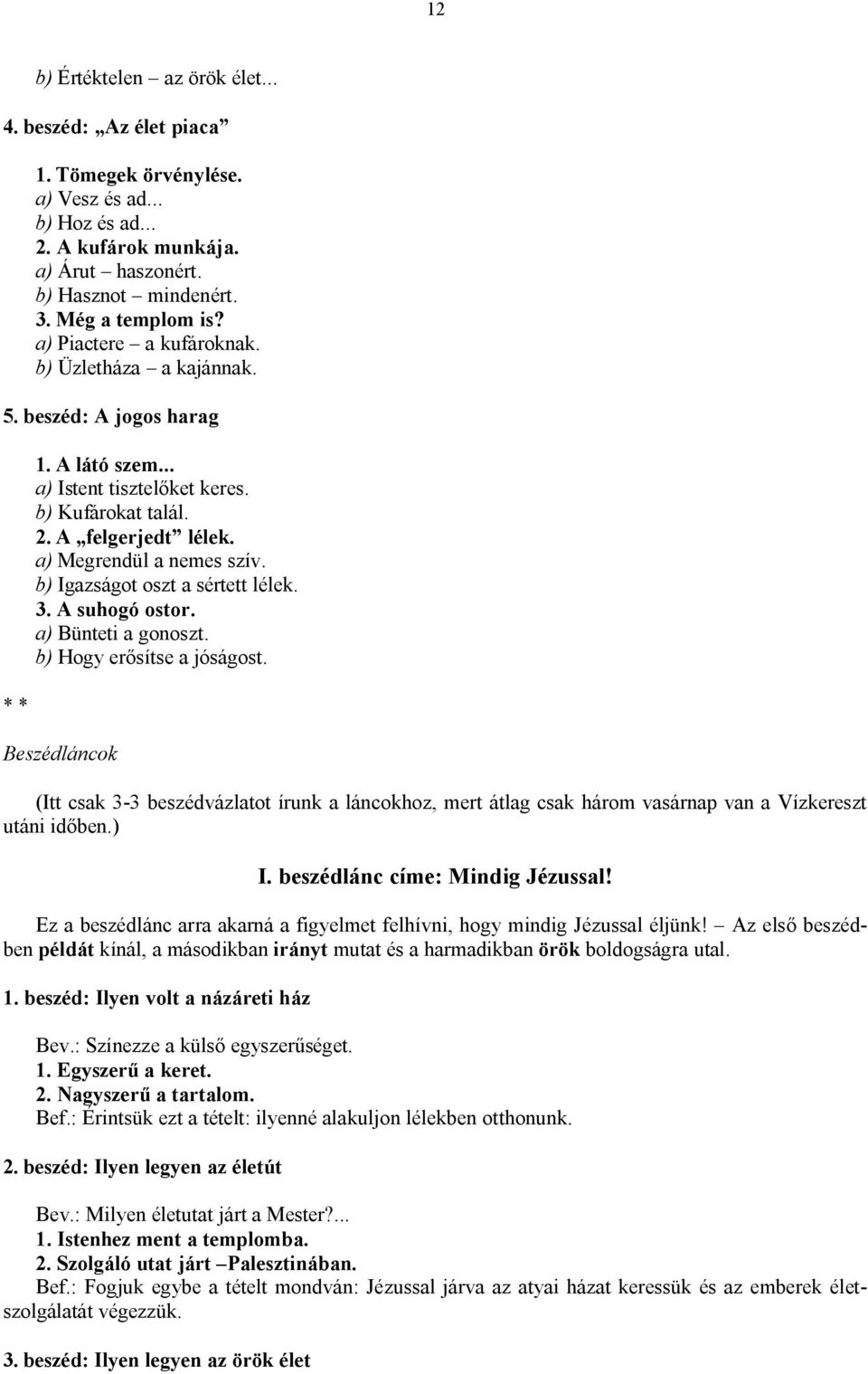 b) Igazságot oszt a sértett lélek. 3. A suhogó ostor. a) Bünteti a gonoszt. b) Hogy erősítse a jóságost.