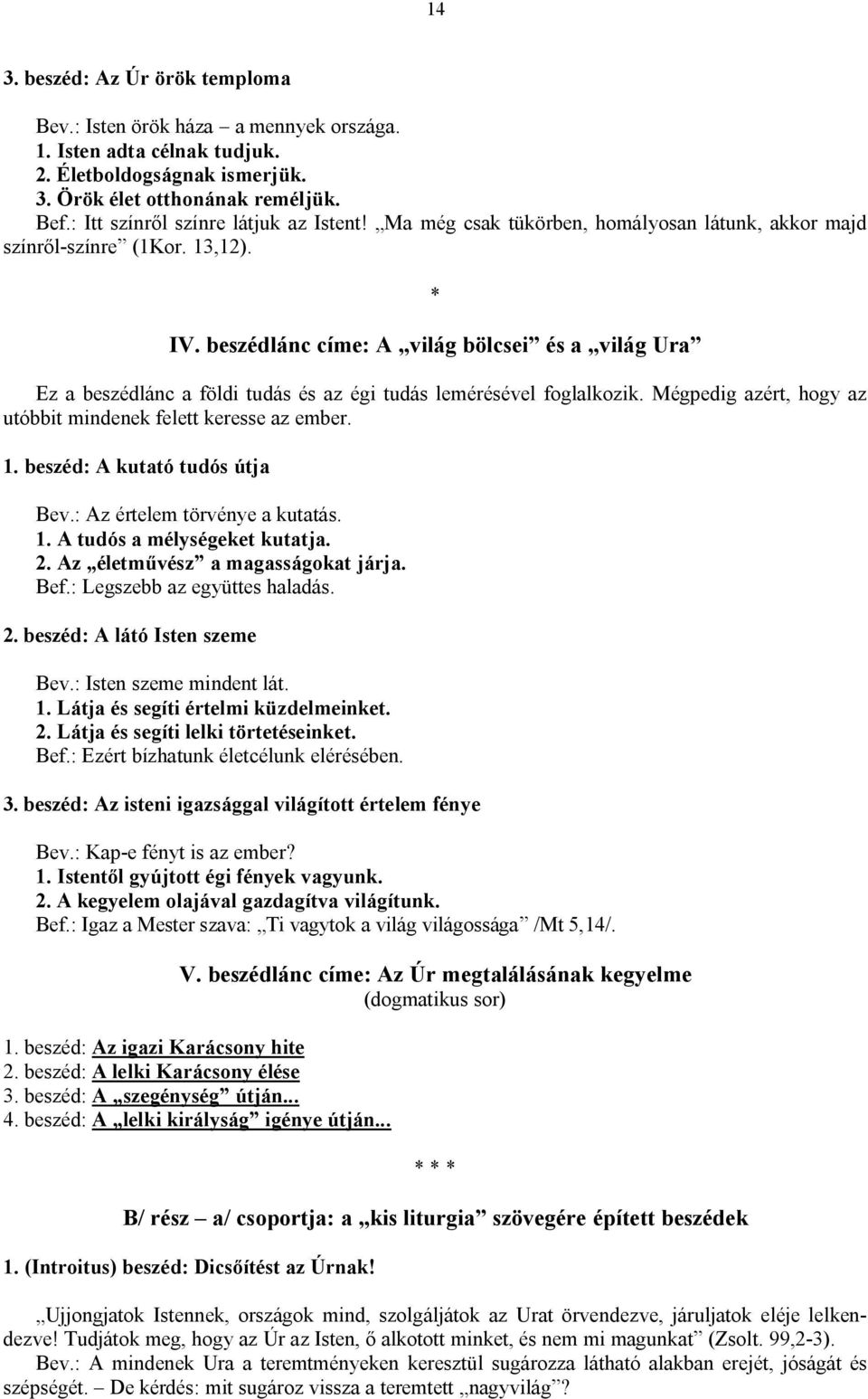 beszédlánc címe: A világ bölcsei és a világ Ura Ez a beszédlánc a földi tudás és az égi tudás lemérésével foglalkozik. Mégpedig azért, hogy az utóbbit mindenek felett keresse az ember. 1.